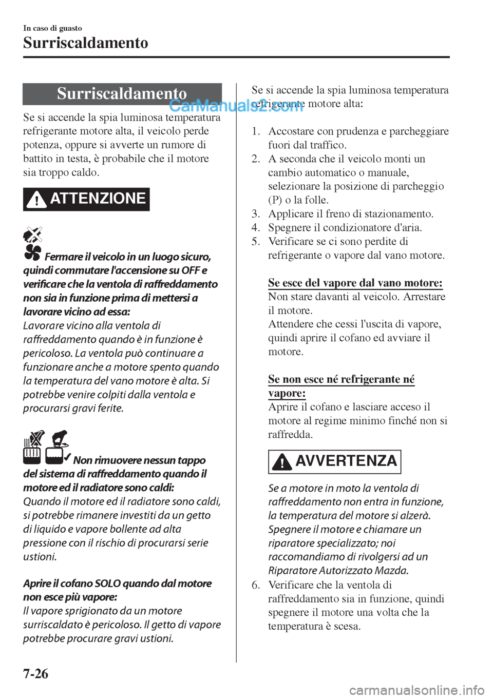 MAZDA MODEL MX-5 2017 Manuale del proprietario (in Italian) Surriscaldamento
Se si accende la spia luminosa temperatura
refrigerante motore alta, il veicolo perde
potenza, oppure si avverte un rumore di
battito in testa, è probabile che il motore
sia troppo c MAZDA MODEL MX-5 2017 Manuale del proprietario (in Italian) Surriscaldamento
Se si accende la spia luminosa temperatura
refrigerante motore alta, il veicolo perde
potenza, oppure si avverte un rumore di
battito in testa, è probabile che il motore
sia troppo c