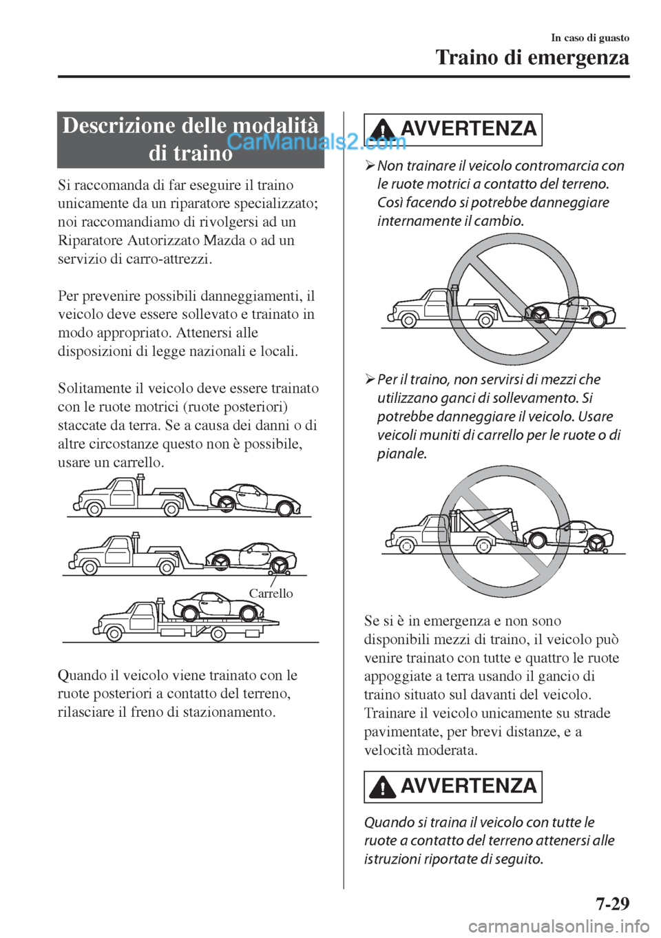 MAZDA MODEL MX-5 2017 Manuale del proprietario (in Italian) Descrizione delle modalità
di traino
Si raccomanda di far eseguire il traino
unicamente da un riparatore specializzato;
noi raccomandiamo di rivolgersi ad un
Riparatore Autorizzato Mazda o ad un
serv MAZDA MODEL MX-5 2017 Manuale del proprietario (in Italian) Descrizione delle modalità
di traino
Si raccomanda di far eseguire il traino
unicamente da un riparatore specializzato;
noi raccomandiamo di rivolgersi ad un
Riparatore Autorizzato Mazda o ad un
serv