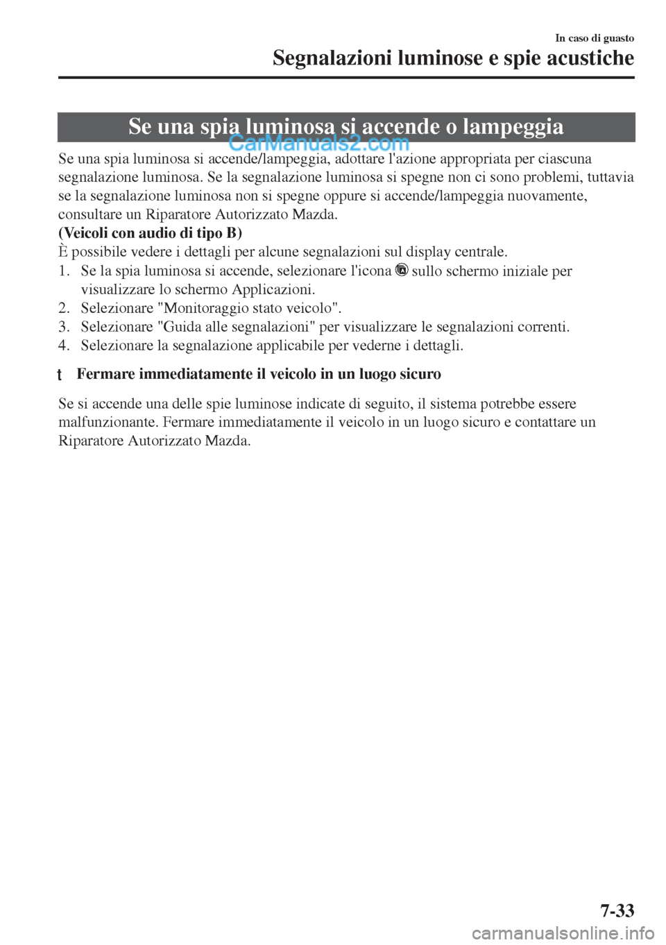 MAZDA MODEL MX-5 2017  Manuale del proprietario (in Italian) Se una spia luminosa si accende o lampeggia
Se una spia luminosa si accende/lampeggia, adottare lazione appropriata per ciascuna
segnalazione luminosa. Se la segnalazione luminosa si spegne non ci so