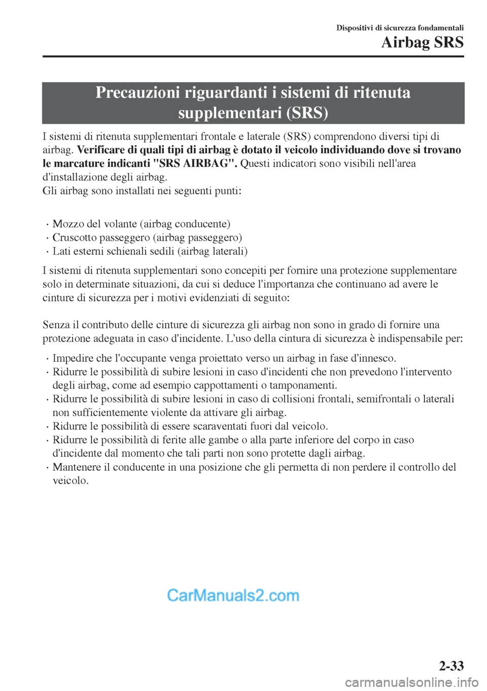MAZDA MODEL MX-5 2017 Manuale del proprietario (in Italian) Precauzioni riguardanti i sistemi di ritenuta
supplementari (SRS)
I sistemi di ritenuta supplementari frontale e laterale (SRS) comprendono diversi tipi di
airbag. Verificare di quali tipi di airbag MAZDA MODEL MX-5 2017 Manuale del proprietario (in Italian) Precauzioni riguardanti i sistemi di ritenuta
supplementari (SRS)
I sistemi di ritenuta supplementari frontale e laterale (SRS) comprendono diversi tipi di
airbag. Verificare di quali tipi di airbag