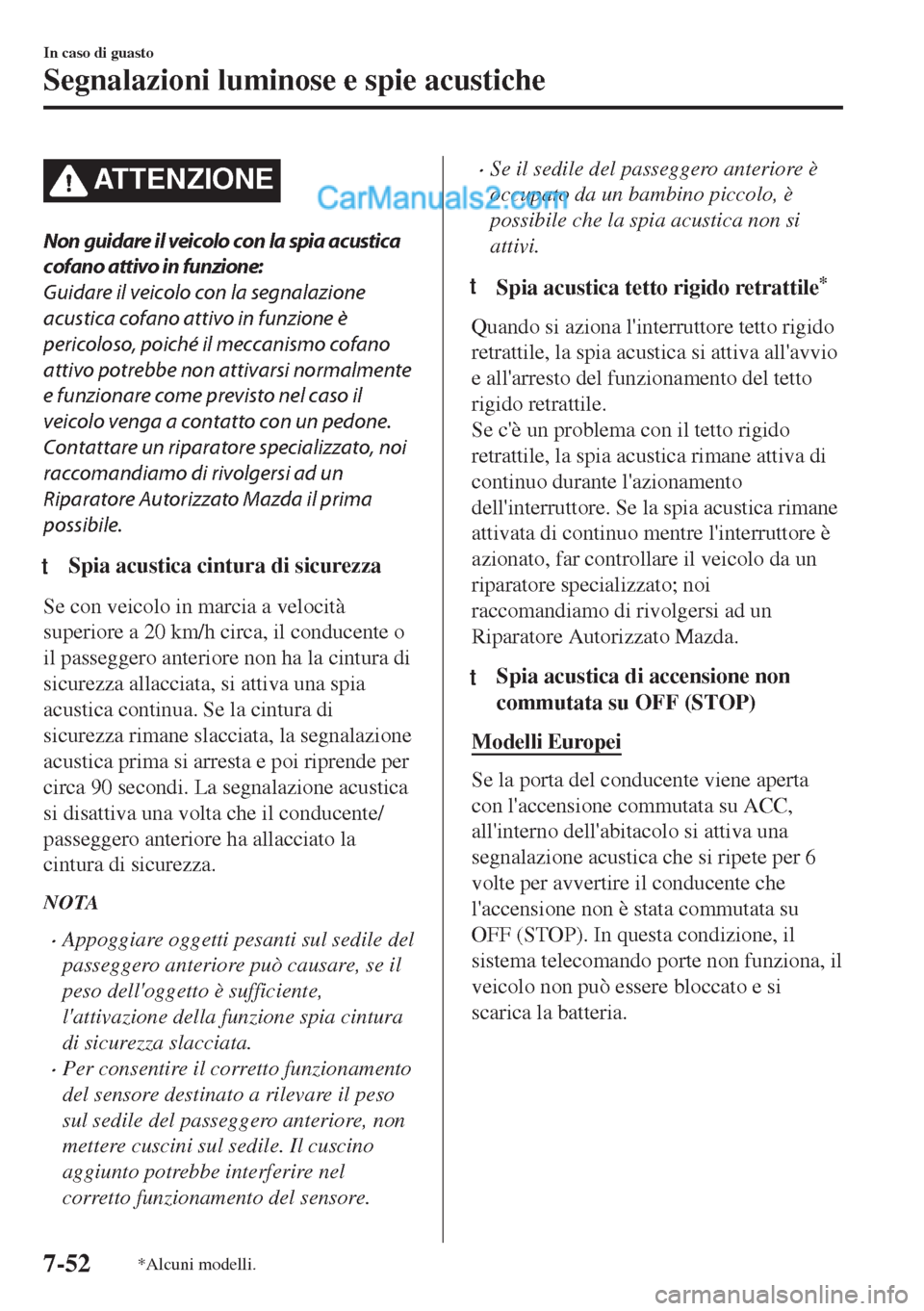 MAZDA MODEL MX-5 2017 Manuale del proprietario (in Italian) ATTENZIONE
Non guidare il veicolo con la spia acustica
cofano attivo in funzione:
Guidare il veicolo con la segnalazione
acustica cofano attivo in funzione è
pericoloso, poiché il meccanismo cofano
MAZDA MODEL MX-5 2017 Manuale del proprietario (in Italian) ATTENZIONE
Non guidare il veicolo con la spia acustica
cofano attivo in funzione:
Guidare il veicolo con la segnalazione
acustica cofano attivo in funzione è
pericoloso, poiché il meccanismo cofano