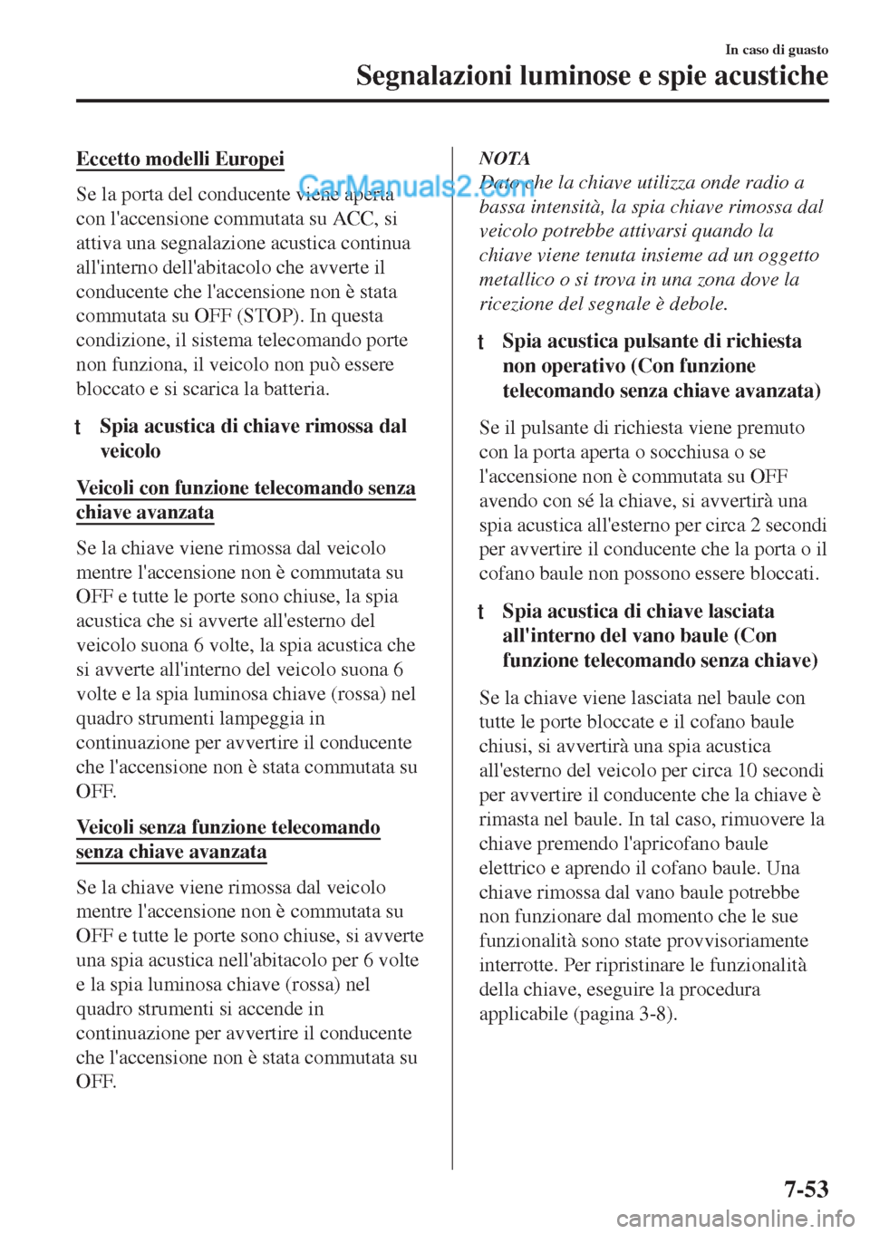 MAZDA MODEL MX-5 2017 Manuale del proprietario (in Italian) Eccetto modelli Europei
Se la porta del conducente viene aperta
con laccensione commutata su ACC, si
attiva una segnalazione acustica continua
allinterno dellabitacolo che avverte il
conducente che MAZDA MODEL MX-5 2017 Manuale del proprietario (in Italian) Eccetto modelli Europei
Se la porta del conducente viene aperta
con laccensione commutata su ACC, si
attiva una segnalazione acustica continua
allinterno dellabitacolo che avverte il
conducente che