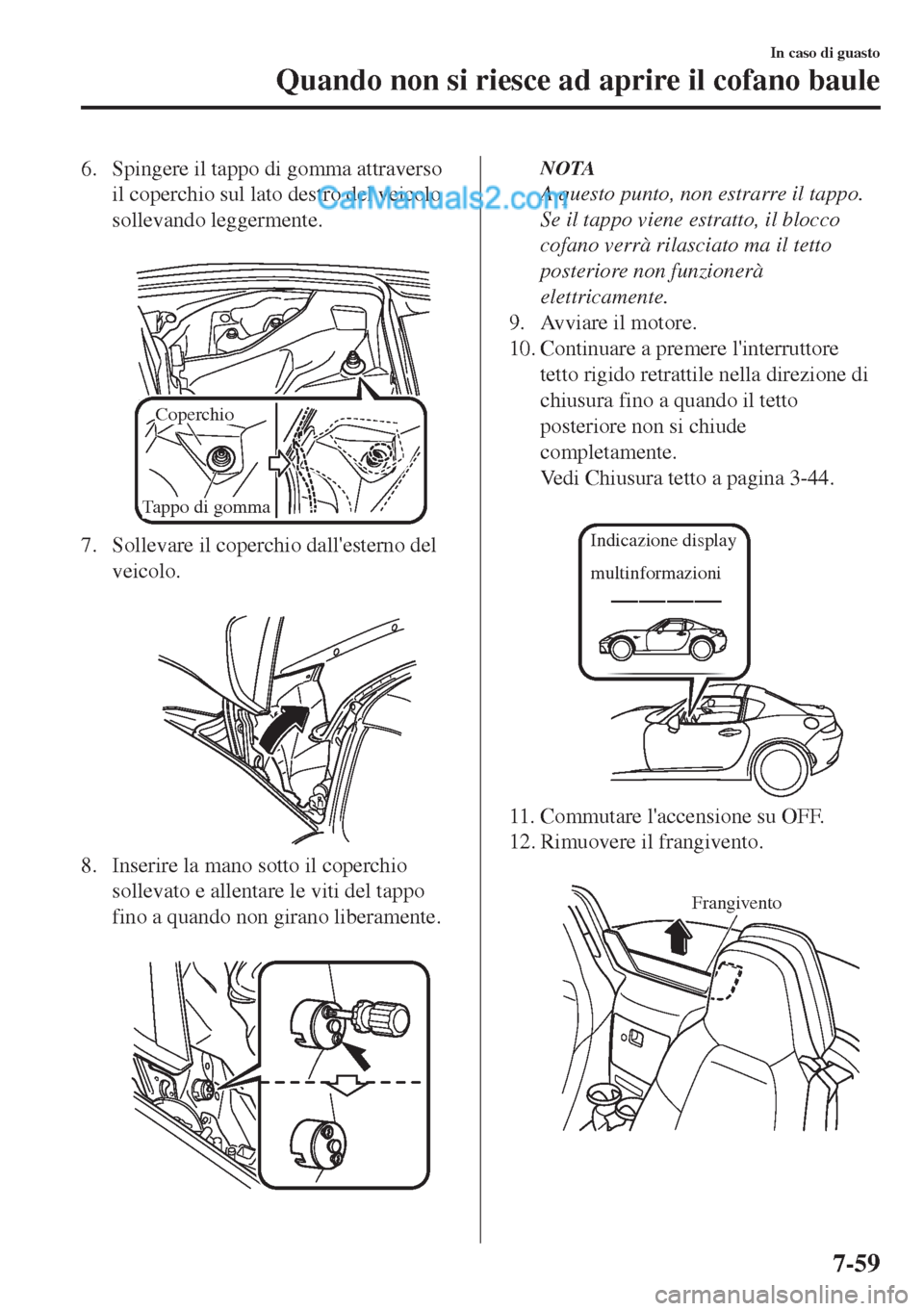 MAZDA MODEL MX-5 2017 Manuale del proprietario (in Italian) 6. Spingere il tappo di gomma attraverso
il coperchio sul lato destro del veicolo
sollevando leggermente.
Coperchio
Tappo di gomma
7. Sollevare il coperchio dallesterno del
veicolo.
8. Inserire MAZDA MODEL MX-5 2017 Manuale del proprietario (in Italian) 6. Spingere il tappo di gomma attraverso
il coperchio sul lato destro del veicolo
sollevando leggermente.
Coperchio
Tappo di gomma
7. Sollevare il coperchio dallesterno del
veicolo.
8. Inserire