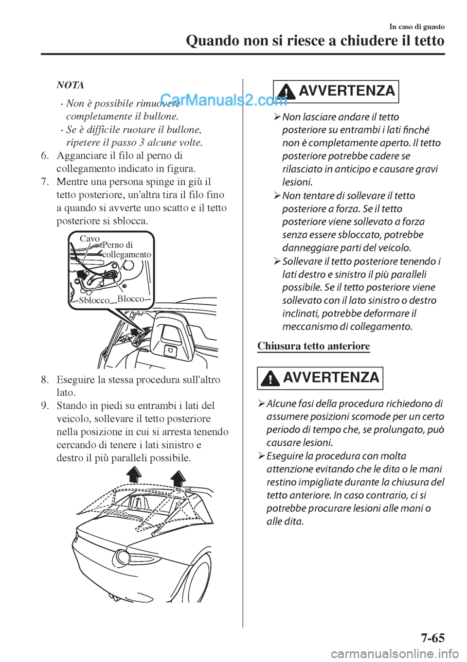 MAZDA MODEL MX-5 2017  Manuale del proprietario (in Italian) NOTA
•Non è possibile rimuovere
completamente il bullone.
•Se è difficile ruotare il bullone,
ripetere il passo 3 alcune volte.
6. Agganciare il filo al perno di
collegamento indicato in figura.