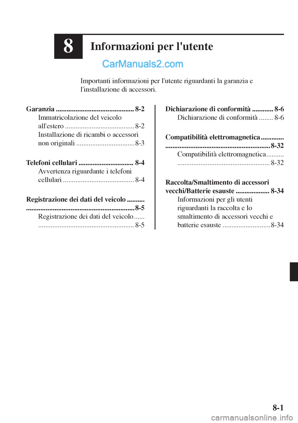 MAZDA MODEL MX-5 2017 Manuale del proprietario (in Italian) 8Informazioni per lutente
Importanti informazioni per lutente riguardanti la garanzia e
linstallazione di accessori.
Garanzia ............................................ 8-2
Immatricolazione del v MAZDA MODEL MX-5 2017 Manuale del proprietario (in Italian) 8Informazioni per lutente
Importanti informazioni per lutente riguardanti la garanzia e
linstallazione di accessori.
Garanzia ............................................ 8-2
Immatricolazione del v