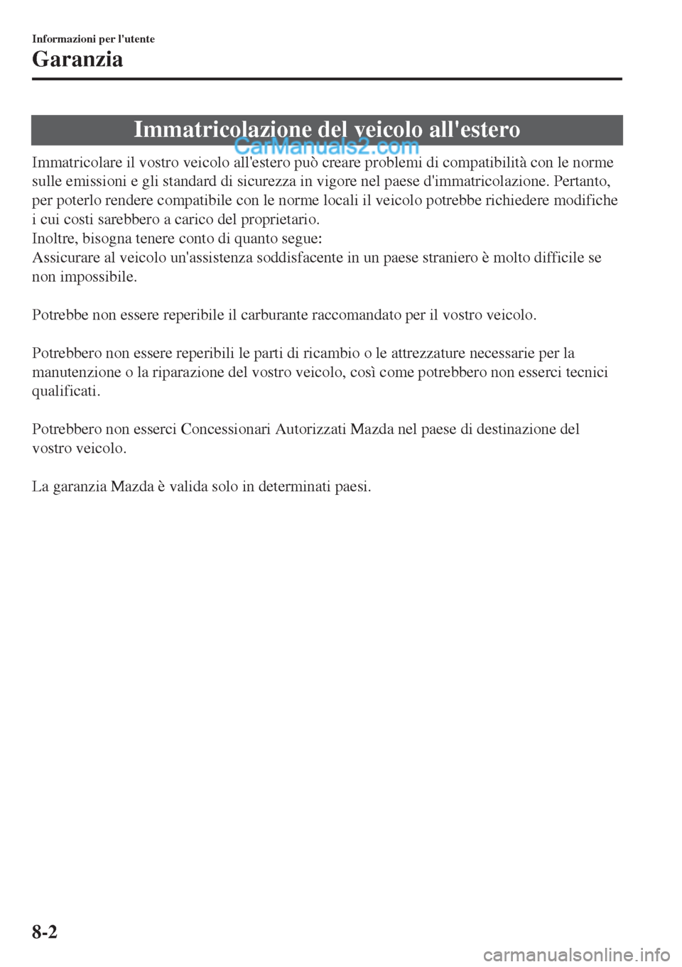 MAZDA MODEL MX-5 2017 Manuale del proprietario (in Italian) Immatricolazione del veicolo allestero
Immatricolare il vostro veicolo allestero può creare problemi di compatibilità con le norme
sulle emissioni e gli standard di sicurezza in vigore nel paese d MAZDA MODEL MX-5 2017 Manuale del proprietario (in Italian) Immatricolazione del veicolo allestero
Immatricolare il vostro veicolo allestero può creare problemi di compatibilità con le norme
sulle emissioni e gli standard di sicurezza in vigore nel paese d
