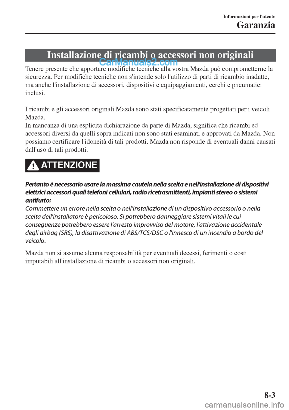 MAZDA MODEL MX-5 2017 Manuale del proprietario (in Italian) Installazione di ricambi o accessori non originali
Tenere presente che apportare modifiche tecniche alla vostra Mazda può comprometterne la
sicurezza. Per modifiche tecniche non sintende solo lutil MAZDA MODEL MX-5 2017 Manuale del proprietario (in Italian) Installazione di ricambi o accessori non originali
Tenere presente che apportare modifiche tecniche alla vostra Mazda può comprometterne la
sicurezza. Per modifiche tecniche non sintende solo lutil