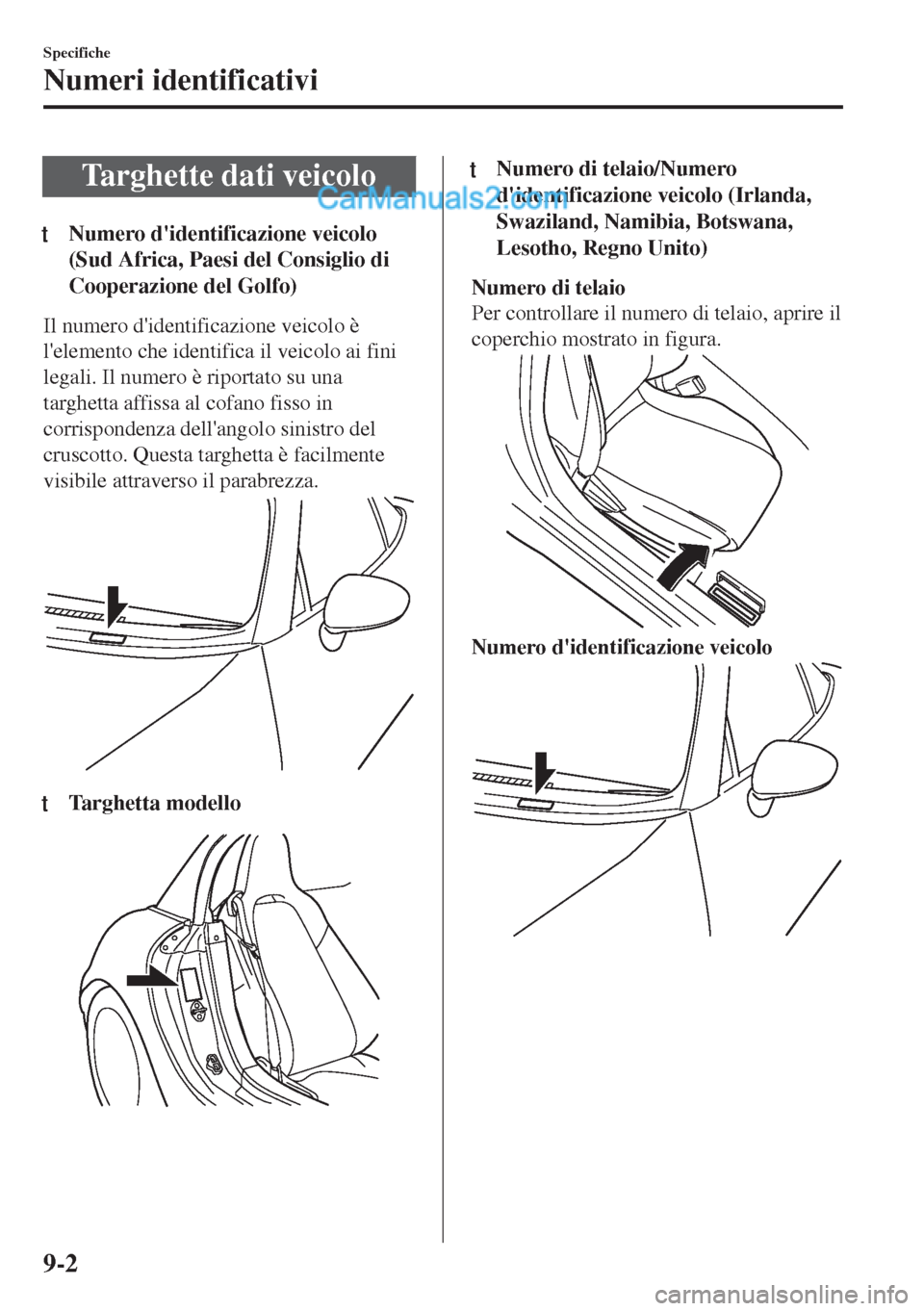 MAZDA MODEL MX-5 2017  Manuale del proprietario (in Italian) Targhette dati veicolo
tNumero didentificazione veicolo
(Sud Africa, Paesi del Consiglio di
Cooperazione del Golfo)
Il numero didentificazione veicolo è
lelemento che identifica il veicolo ai fini