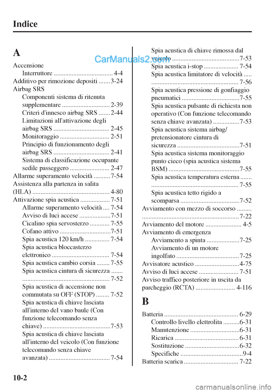 MAZDA MODEL MX-5 2017 Manuale del proprietario (in Italian) Indice
A
Accensione
Interruttore .................................... 4-4
Additivo per rimozione depositi ....... 3-24
Airbag SRS
Componenti sistema di ritenuta
supplementare ......................... MAZDA MODEL MX-5 2017 Manuale del proprietario (in Italian) Indice
A
Accensione
Interruttore .................................... 4-4
Additivo per rimozione depositi ....... 3-24
Airbag SRS
Componenti sistema di ritenuta
supplementare .........................