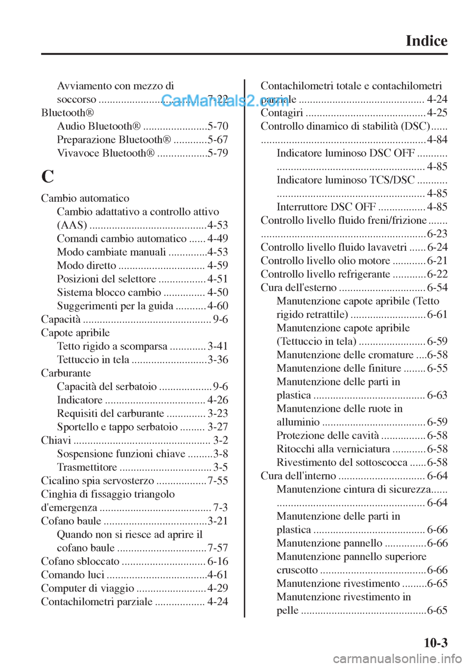 MAZDA MODEL MX-5 2017 Manuale del proprietario (in Italian) Indice
Avviamento con mezzo di
soccorso ...................................... 7-22
Bluetooth®
Audio Bluetooth® .......................5-70
Preparazione Bluetooth® ............5-67
Vivavoce Bluetoo MAZDA MODEL MX-5 2017 Manuale del proprietario (in Italian) Indice
Avviamento con mezzo di
soccorso ...................................... 7-22
Bluetooth®
Audio Bluetooth® .......................5-70
Preparazione Bluetooth® ............5-67
Vivavoce Bluetoo