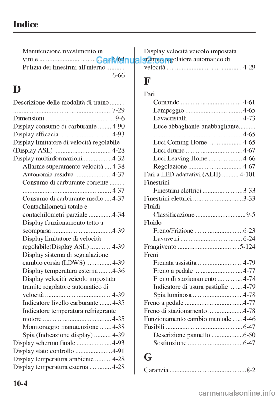 MAZDA MODEL MX-5 2017 Manuale del proprietario (in Italian) Indice
Manutenzione rivestimento in
vinile ........................................... 6-64
Pulizia dei finestrini allinterno ...........
..................................................... 6-66
D
MAZDA MODEL MX-5 2017 Manuale del proprietario (in Italian) Indice
Manutenzione rivestimento in
vinile ........................................... 6-64
Pulizia dei finestrini allinterno ...........
..................................................... 6-66
D