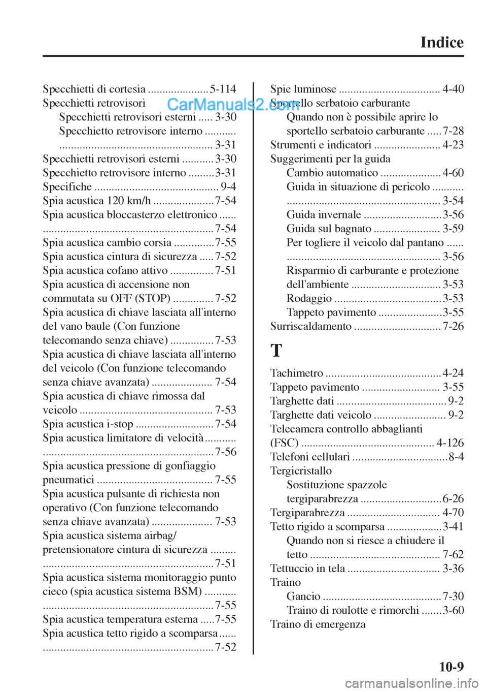 MAZDA MODEL MX-5 2017 Manuale del proprietario (in Italian) Indice
Specchietti di cortesia ..................... 5-114
Specchietti retrovisori
Specchietti retrovisori esterni ..... 3-30
Specchietto retrovisore interno ...........
.............................. MAZDA MODEL MX-5 2017 Manuale del proprietario (in Italian) Indice
Specchietti di cortesia ..................... 5-114
Specchietti retrovisori
Specchietti retrovisori esterni ..... 3-30
Specchietto retrovisore interno ...........
..............................