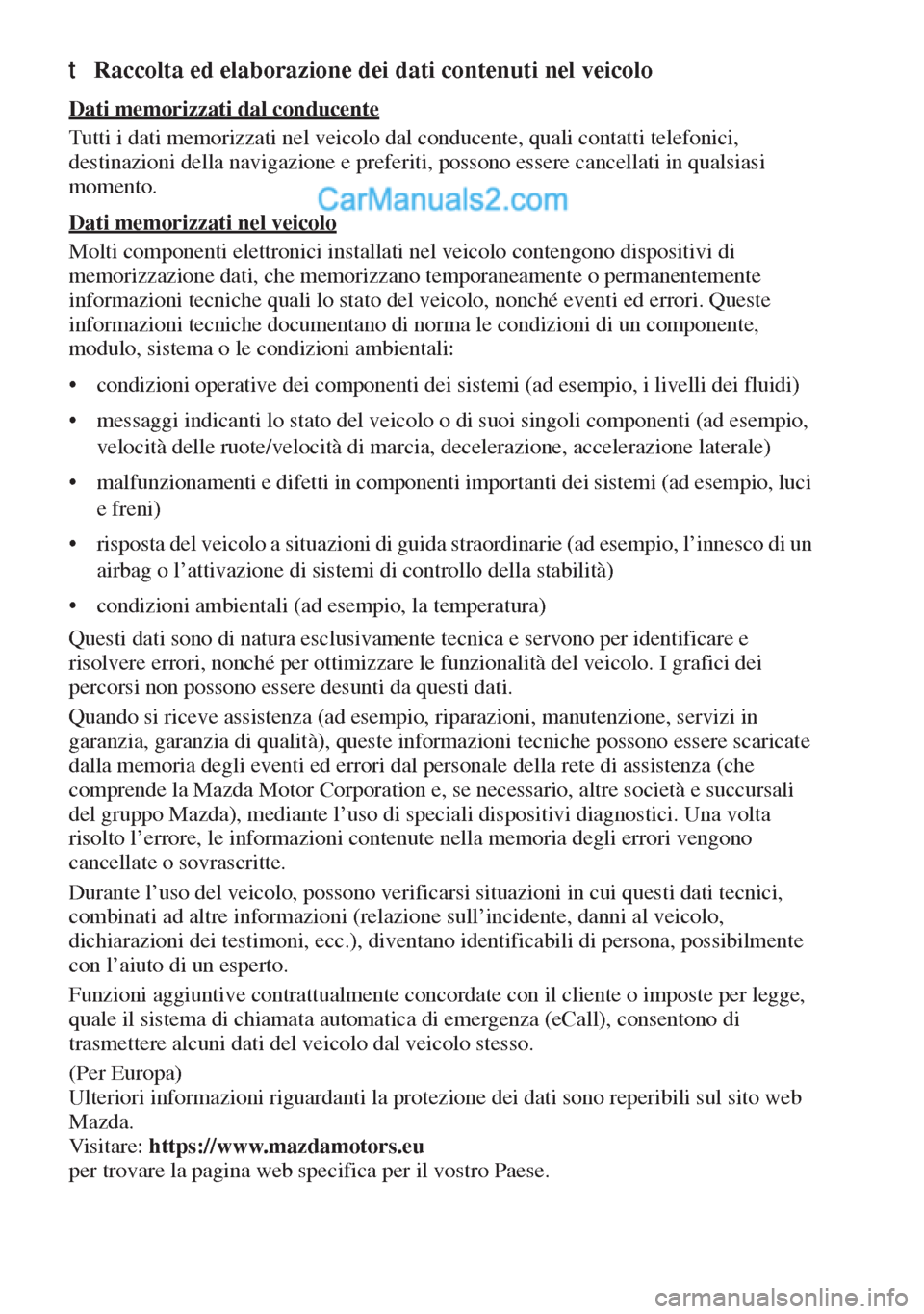 MAZDA MODEL MX-5 2017  Manuale del proprietario (in Italian) tRaccolta ed elaborazione dei dati contenuti nel veicolo
Dati memorizzati dal conducente
Tutti i dati memorizzati nel veicolo dal conducente, quali contatti telefonici, 
destinazioni della navigazione