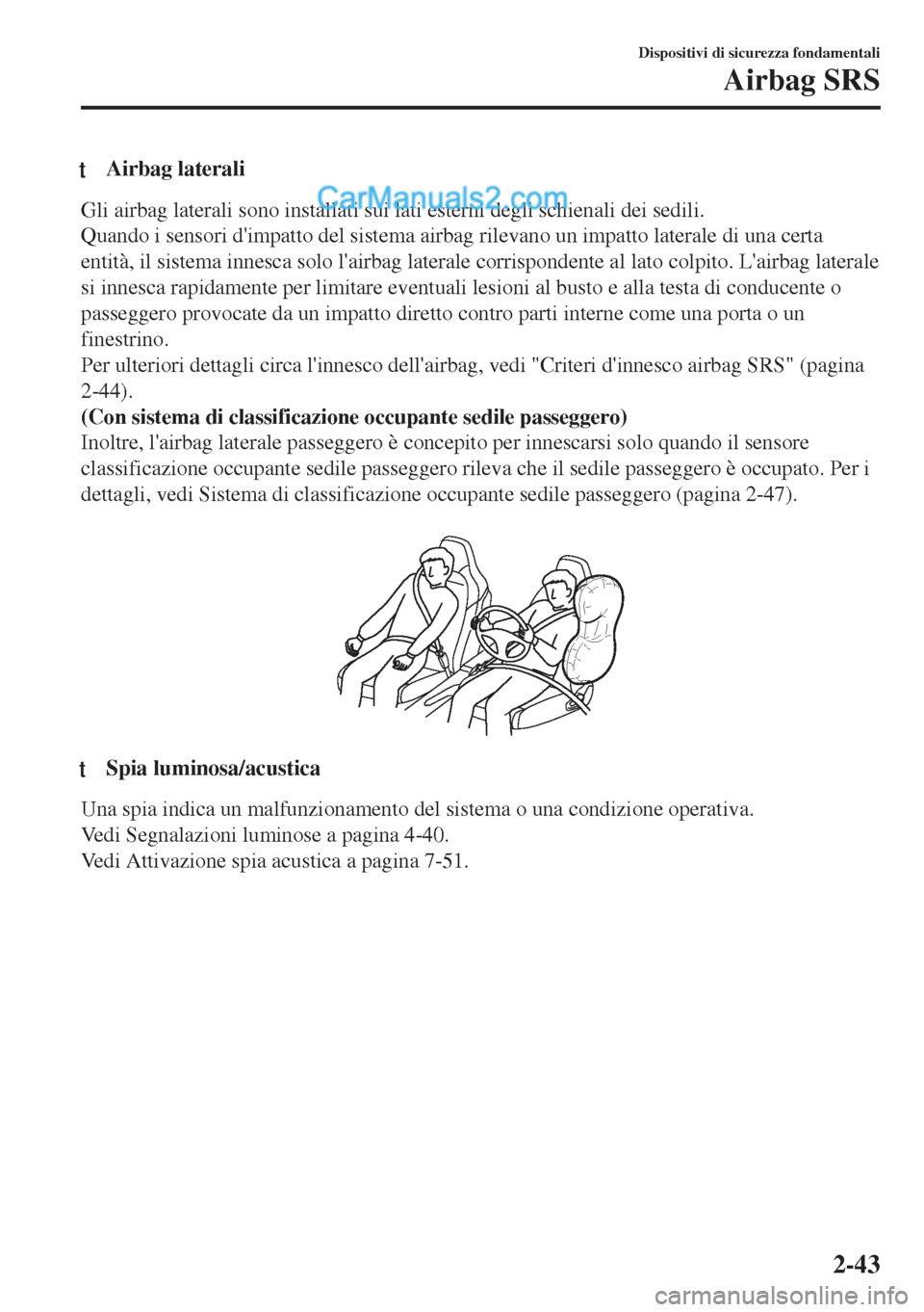 MAZDA MODEL MX-5 2017 Manuale del proprietario (in Italian) tAirbag laterali
Gli airbag laterali sono installati sui lati esterni degli schienali dei sedili.
Quando i sensori dimpatto del sistema airbag rilevano un impatto laterale di una certa
entità, il si MAZDA MODEL MX-5 2017 Manuale del proprietario (in Italian) tAirbag laterali
Gli airbag laterali sono installati sui lati esterni degli schienali dei sedili.
Quando i sensori dimpatto del sistema airbag rilevano un impatto laterale di una certa
entità, il si