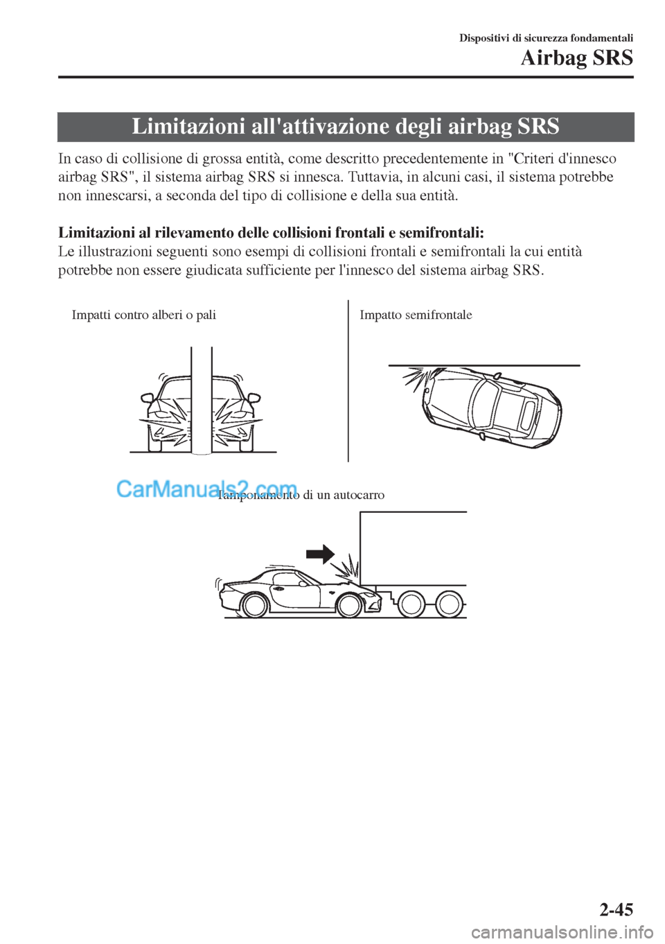 MAZDA MODEL MX-5 2017 Manuale del proprietario (in Italian) Limitazioni allattivazione degli airbag SRS
In caso di collisione di grossa entità, come descritto precedentemente in "Criteri dinnesco
airbag SRS", il sistema airbag SRS si innesca. Tuttavia, in a MAZDA MODEL MX-5 2017 Manuale del proprietario (in Italian) Limitazioni allattivazione degli airbag SRS
In caso di collisione di grossa entità, come descritto precedentemente in "Criteri dinnesco
airbag SRS", il sistema airbag SRS si innesca. Tuttavia, in a