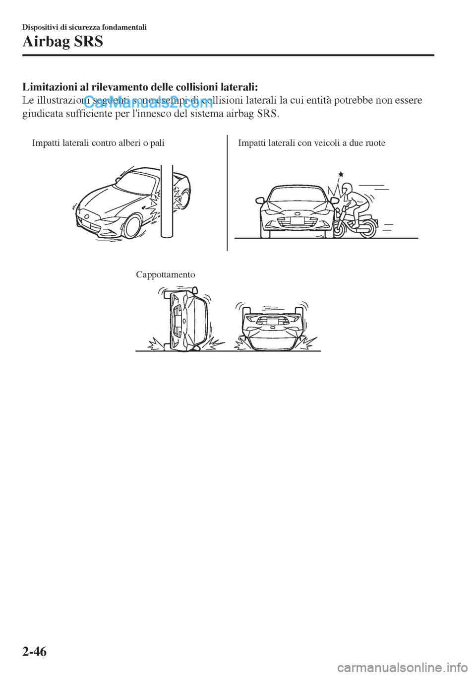 MAZDA MODEL MX-5 2017 Manuale del proprietario (in Italian) Limitazioni al rilevamento delle collisioni laterali:
Le illustrazioni seguenti sono esempi di collisioni laterali la cui entità potrebbe non essere
giudicata sufficiente per linnesco del sistema ai MAZDA MODEL MX-5 2017 Manuale del proprietario (in Italian) Limitazioni al rilevamento delle collisioni laterali:
Le illustrazioni seguenti sono esempi di collisioni laterali la cui entità potrebbe non essere
giudicata sufficiente per linnesco del sistema ai