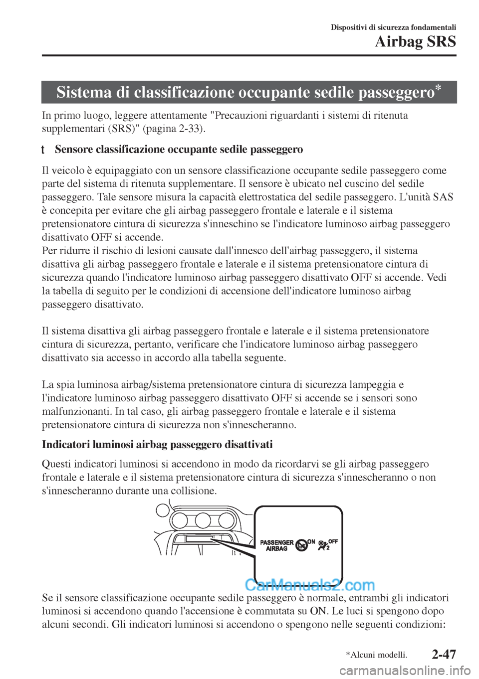 MAZDA MODEL MX-5 2017 Manuale del proprietario (in Italian) Sistema di classificazione occupante sedile passeggero*
In primo luogo, leggere attentamente "Precauzioni riguardanti i sistemi di ritenuta
supplementari (SRS)" (pagina 2-33).
tSensore classificazione MAZDA MODEL MX-5 2017 Manuale del proprietario (in Italian) Sistema di classificazione occupante sedile passeggero*
In primo luogo, leggere attentamente "Precauzioni riguardanti i sistemi di ritenuta
supplementari (SRS)" (pagina 2-33).
tSensore classificazione