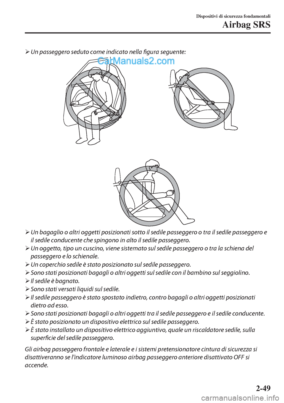 MAZDA MODEL MX-5 2017  Manuale del proprietario (in Italian) �¾Un passeggero seduto come indicato nella figura seguente:
�¾Un bagaglio o altri oggetti posizionati sotto il sedile passeggero o tra il sedile passeggero e
il sedile conducente che spingono in alt