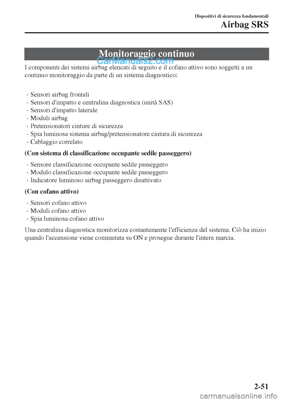 MAZDA MODEL MX-5 2017 Manuale del proprietario (in Italian) Monitoraggio continuo
I componenti dei sistemi airbag elencati di seguito e il cofano attivo sono soggetti a un
continuo monitoraggio da parte di un sistema diagnostico:
•Sensori airbag frontali
â MAZDA MODEL MX-5 2017 Manuale del proprietario (in Italian) Monitoraggio continuo
I componenti dei sistemi airbag elencati di seguito e il cofano attivo sono soggetti a un
continuo monitoraggio da parte di un sistema diagnostico:
•Sensori airbag frontali
â