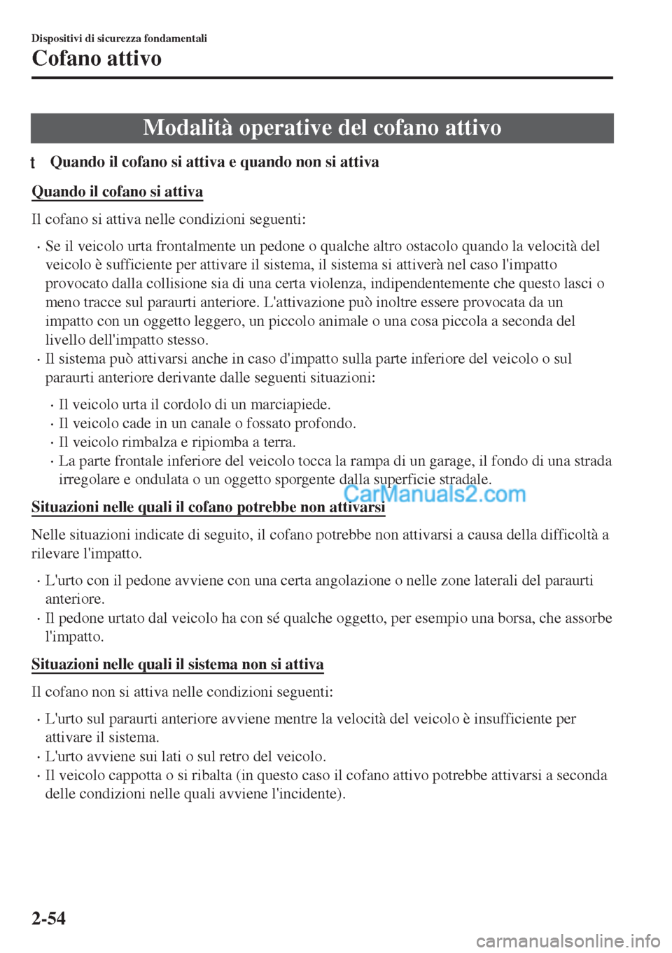 MAZDA MODEL MX-5 2017 Manuale del proprietario (in Italian) Modalità operative del cofano attivo
tQuando il cofano si attiva e quando non si attiva
Quando il cofano si attiva
Il cofano si attiva nelle condizioni seguenti:
•Se il veicolo urta frontalmente un MAZDA MODEL MX-5 2017 Manuale del proprietario (in Italian) Modalità operative del cofano attivo
tQuando il cofano si attiva e quando non si attiva
Quando il cofano si attiva
Il cofano si attiva nelle condizioni seguenti:
•Se il veicolo urta frontalmente un