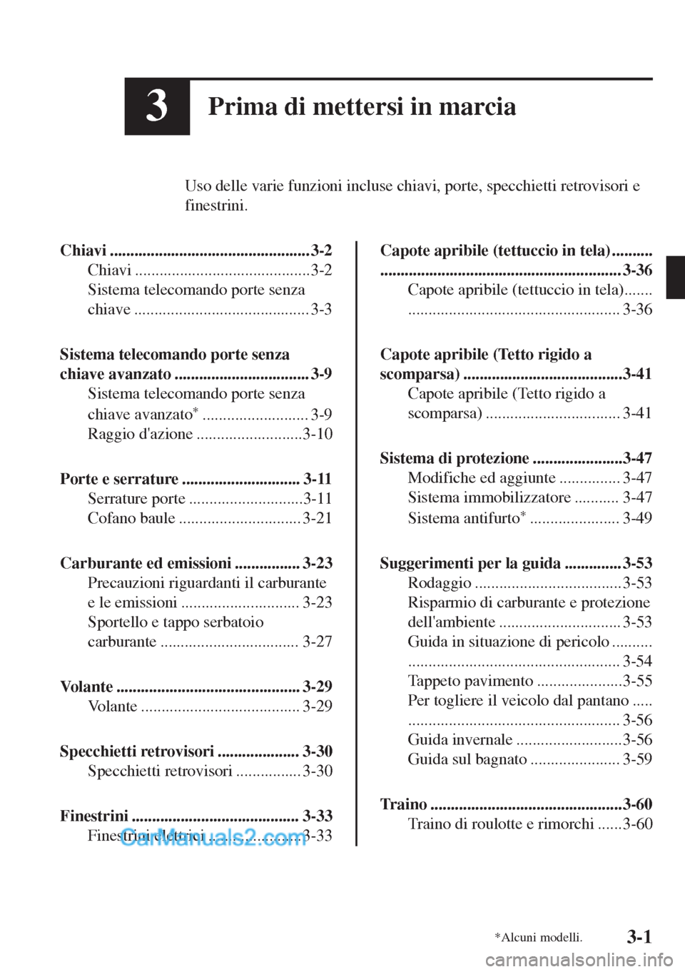 MAZDA MODEL MX-5 2017 Manuale del proprietario (in Italian) 3Prima di mettersi in marcia
Uso delle varie funzioni incluse chiavi, porte, specchietti retrovisori e
finestrini.
Chiavi ................................................. 3-2
Chiavi ................. MAZDA MODEL MX-5 2017 Manuale del proprietario (in Italian) 3Prima di mettersi in marcia
Uso delle varie funzioni incluse chiavi, porte, specchietti retrovisori e
finestrini.
Chiavi ................................................. 3-2
Chiavi .................