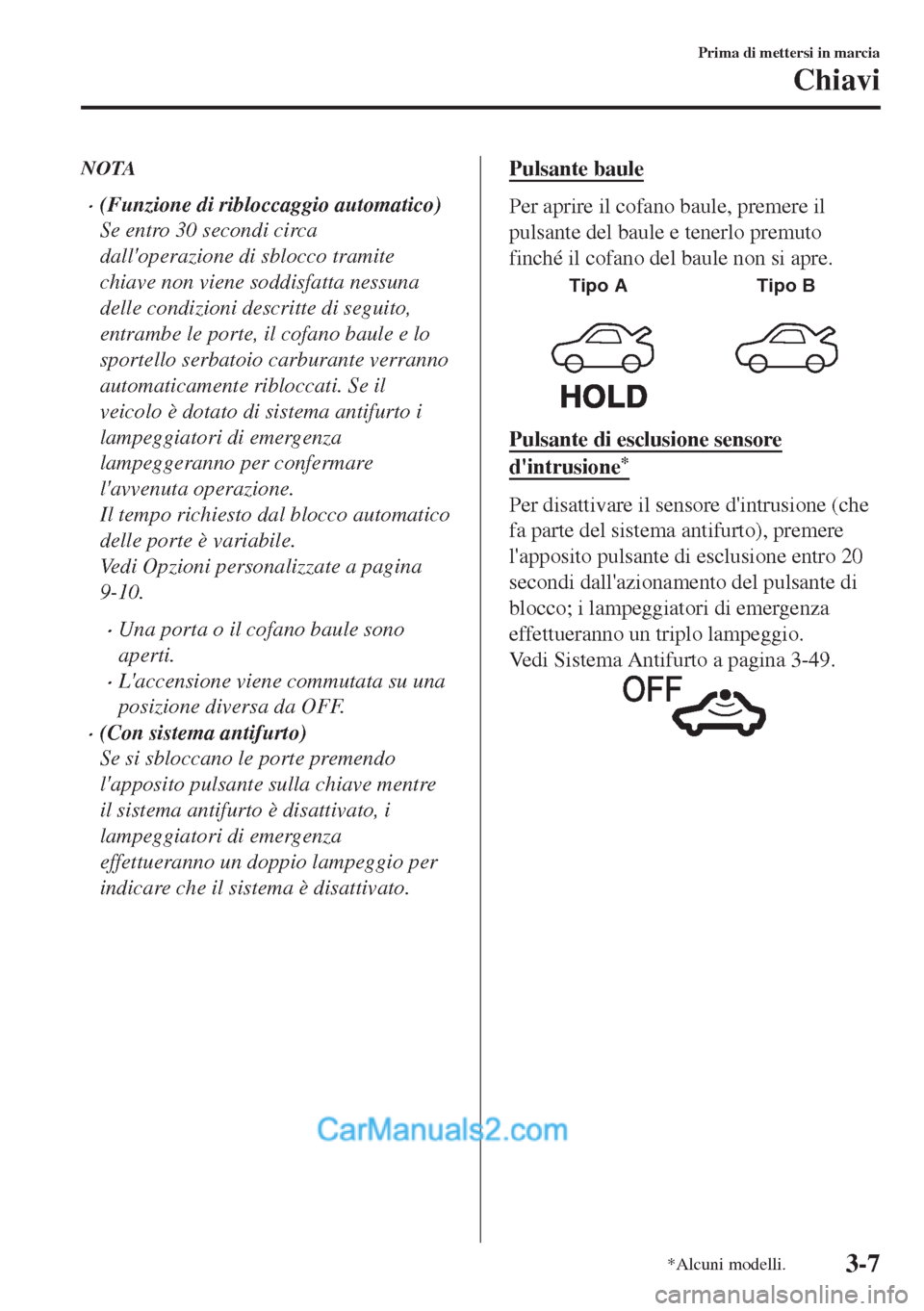 MAZDA MODEL MX-5 2017 Manuale del proprietario (in Italian) NOTA
•(Funzione di ribloccaggio automatico)
Se entro 30 secondi circa
dalloperazione di sblocco tramite
chiave non viene soddisfatta nessuna
delle condizioni descritte di seguito,
entrambe le porte MAZDA MODEL MX-5 2017 Manuale del proprietario (in Italian) NOTA
•(Funzione di ribloccaggio automatico)
Se entro 30 secondi circa
dalloperazione di sblocco tramite
chiave non viene soddisfatta nessuna
delle condizioni descritte di seguito,
entrambe le porte
