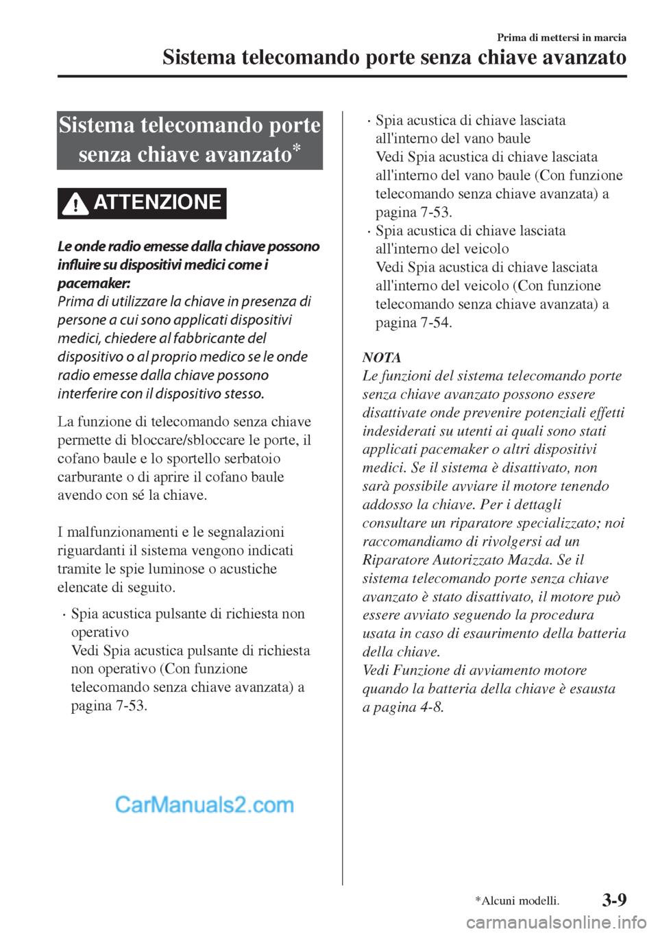 MAZDA MODEL MX-5 2017 Manuale del proprietario (in Italian) Sistema telecomando porte
senza chiave avanzato
*
ATTENZIONE
Le onde radio emesse dalla chiave possono
influire su dispositivi medici come i
pacemaker:
Prima di utilizzare la chiave in presenza di
per MAZDA MODEL MX-5 2017 Manuale del proprietario (in Italian) Sistema telecomando porte
senza chiave avanzato
*
ATTENZIONE
Le onde radio emesse dalla chiave possono
influire su dispositivi medici come i
pacemaker:
Prima di utilizzare la chiave in presenza di
per