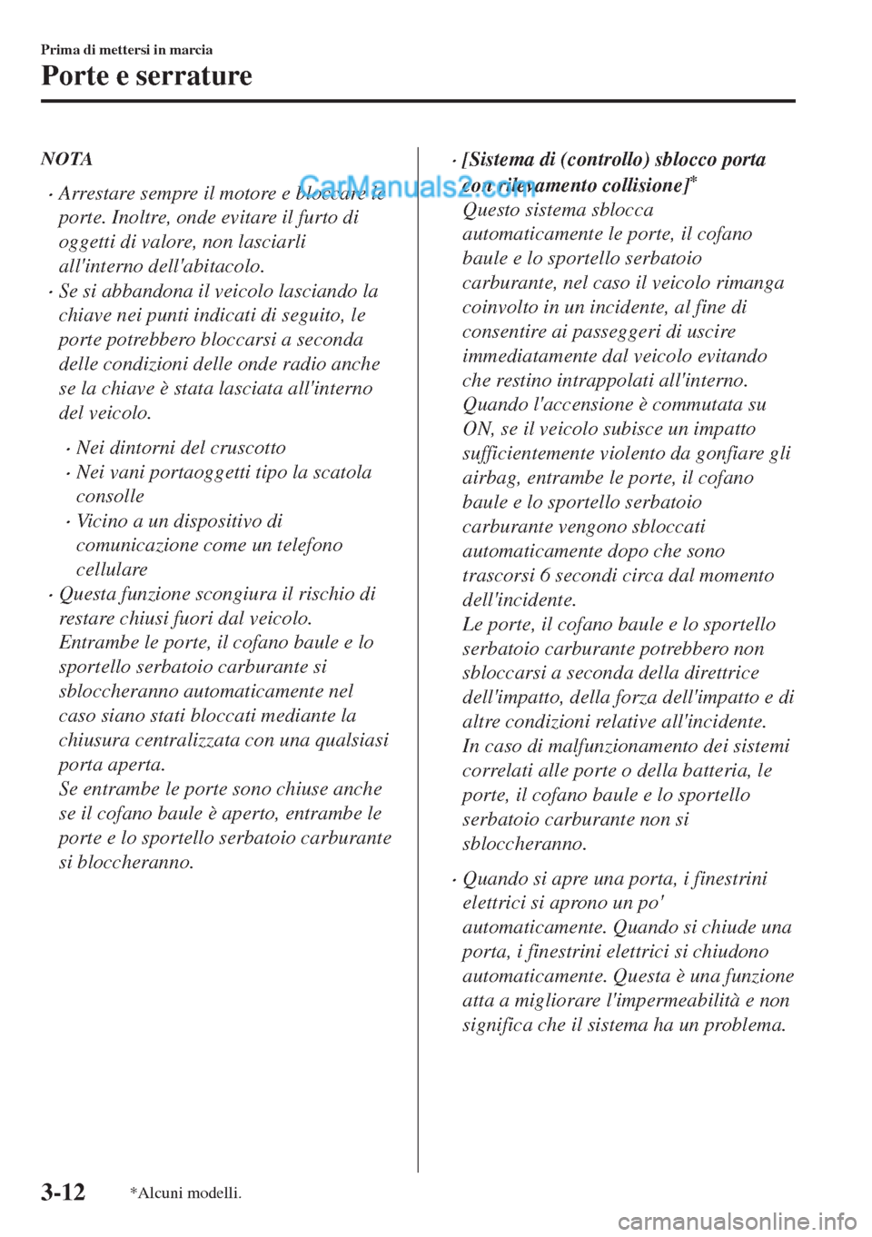 MAZDA MODEL MX-5 2017 Manuale del proprietario (in Italian) NOTA
•Arrestare sempre il motore e bloccare le
porte. Inoltre, onde evitare il furto di
oggetti di valore, non lasciarli
allinterno dellabitacolo.
•Se si abbandona il veicolo lasciando la
chiave MAZDA MODEL MX-5 2017 Manuale del proprietario (in Italian) NOTA
•Arrestare sempre il motore e bloccare le
porte. Inoltre, onde evitare il furto di
oggetti di valore, non lasciarli
allinterno dellabitacolo.
•Se si abbandona il veicolo lasciando la
chiave