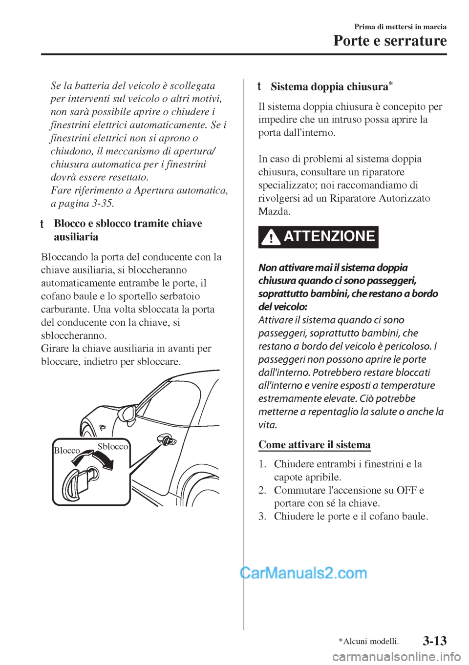MAZDA MODEL MX-5 2017 Manuale del proprietario (in Italian) Se la batteria del veicolo è scollegata
per interventi sul veicolo o altri motivi,
non sarà possibile aprire o chiudere i
finestrini elettrici automaticamente. Se i
finestrini elettrici non si apron MAZDA MODEL MX-5 2017 Manuale del proprietario (in Italian) Se la batteria del veicolo è scollegata
per interventi sul veicolo o altri motivi,
non sarà possibile aprire o chiudere i
finestrini elettrici automaticamente. Se i
finestrini elettrici non si apron
