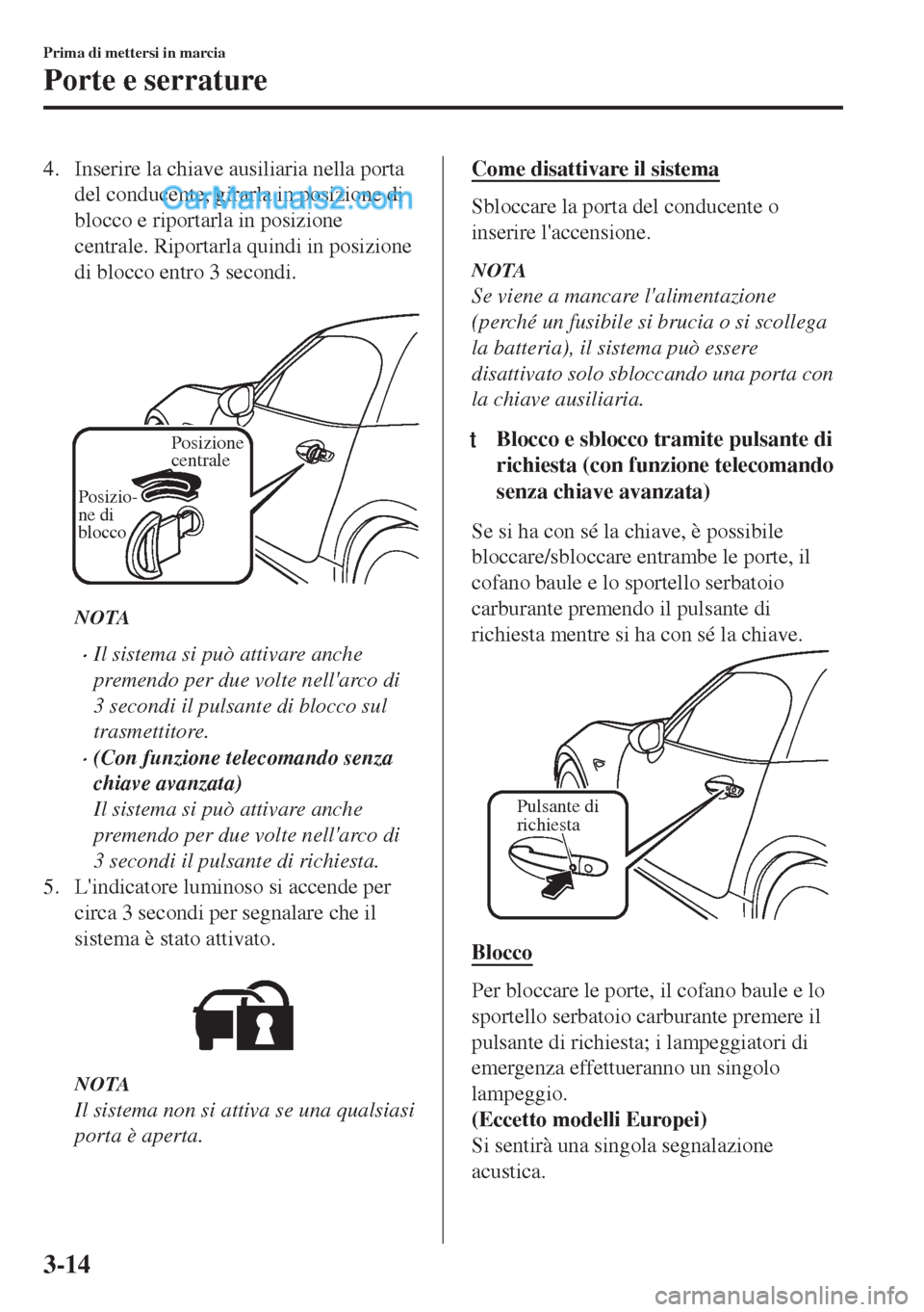 MAZDA MODEL MX-5 2017 Manuale del proprietario (in Italian) 4. Inserire la chiave ausiliaria nella porta
del conducente, girarla in posizione di
blocco e riportarla in posizione
centrale. Riportarla quindi in posizione
di blocco entro 3 secondi.
Posizione
c MAZDA MODEL MX-5 2017 Manuale del proprietario (in Italian) 4. Inserire la chiave ausiliaria nella porta
del conducente, girarla in posizione di
blocco e riportarla in posizione
centrale. Riportarla quindi in posizione
di blocco entro 3 secondi.
Posizione
c