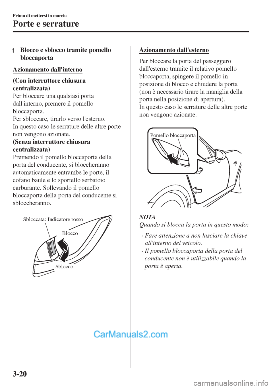 MAZDA MODEL MX-5 2017 Manuale del proprietario (in Italian) tBlocco e sblocco tramite pomello
bloccaporta
Azionamento dallinterno
(Con interruttore chiusura
centralizzata)
Per bloccare una qualsiasi porta
dallinterno, premere il pomello
bloccaporta.
Per sblo MAZDA MODEL MX-5 2017 Manuale del proprietario (in Italian) tBlocco e sblocco tramite pomello
bloccaporta
Azionamento dallinterno
(Con interruttore chiusura
centralizzata)
Per bloccare una qualsiasi porta
dallinterno, premere il pomello
bloccaporta.
Per sblo