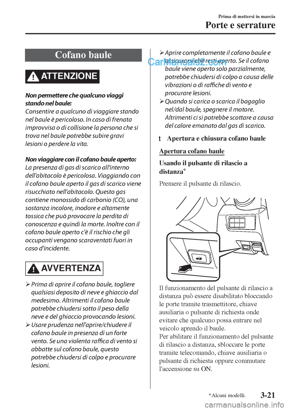 MAZDA MODEL MX-5 2017 Manuale del proprietario (in Italian) Cofano baule
ATTENZIONE
Non permettere che qualcuno viaggi
stando nel baule:
Consentire a qualcuno di viaggiare stando
nel baule è pericoloso. In caso di frenata
improvvisa o di collisione la persona MAZDA MODEL MX-5 2017 Manuale del proprietario (in Italian) Cofano baule
ATTENZIONE
Non permettere che qualcuno viaggi
stando nel baule:
Consentire a qualcuno di viaggiare stando
nel baule è pericoloso. In caso di frenata
improvvisa o di collisione la persona