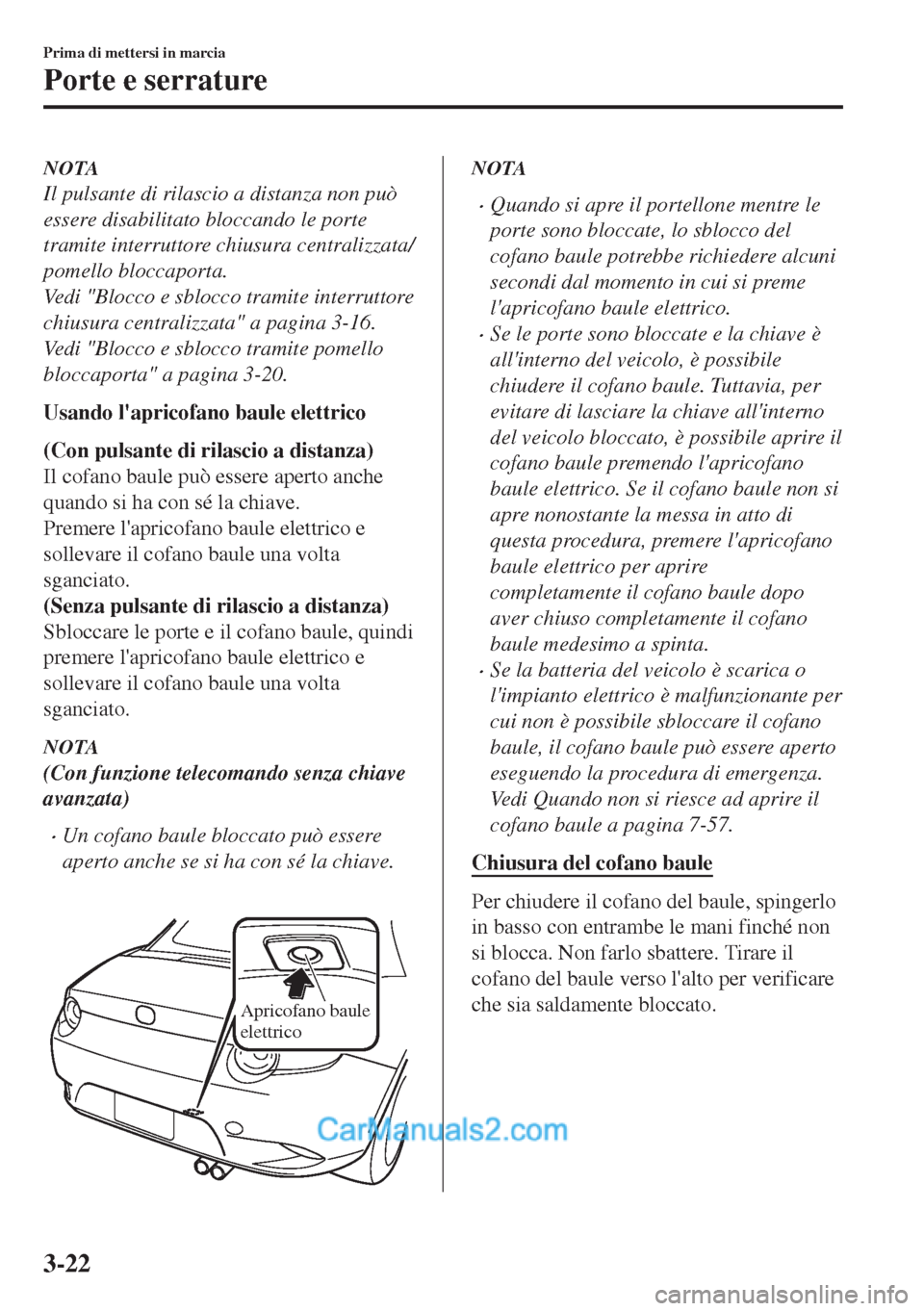 MAZDA MODEL MX-5 2017 Manuale del proprietario (in Italian) NOTA
Il pulsante di rilascio a distanza non può
essere disabilitato bloccando le porte
tramite interruttore chiusura centralizzata/
pomello bloccaporta.
Vedi "Blocco e sblocco tramite interruttore
ch MAZDA MODEL MX-5 2017 Manuale del proprietario (in Italian) NOTA
Il pulsante di rilascio a distanza non può
essere disabilitato bloccando le porte
tramite interruttore chiusura centralizzata/
pomello bloccaporta.
Vedi "Blocco e sblocco tramite interruttore
ch
