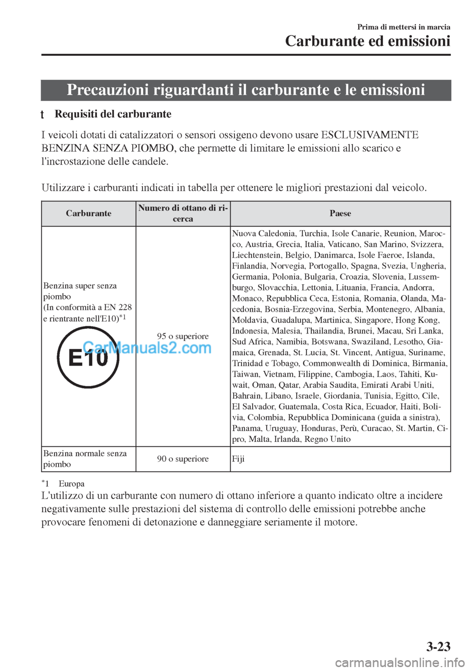 MAZDA MODEL MX-5 2017 Manuale del proprietario (in Italian) Precauzioni riguardanti il carburante e le emissioni
tRequisiti del carburante
I veicoli dotati di catalizzatori o sensori ossigeno devono usare ESCLUSIVAMENTE
BENZINA SENZA PIOMBO, che permette di li MAZDA MODEL MX-5 2017 Manuale del proprietario (in Italian) Precauzioni riguardanti il carburante e le emissioni
tRequisiti del carburante
I veicoli dotati di catalizzatori o sensori ossigeno devono usare ESCLUSIVAMENTE
BENZINA SENZA PIOMBO, che permette di li