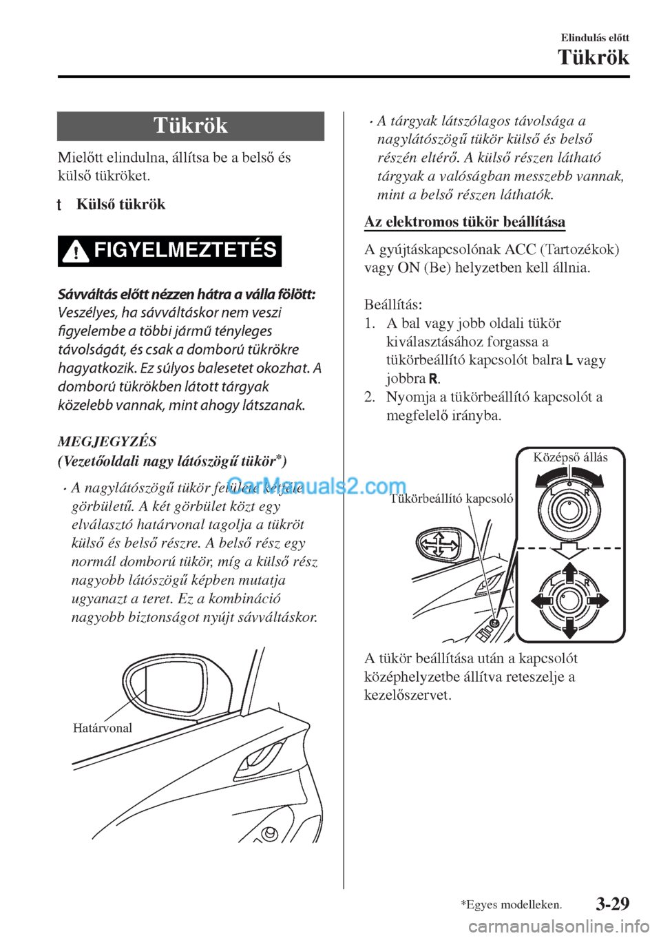 MAZDA MODEL MX-5 2017  Kezelési útmutató (in Hungarian) Tükrök
Mieltt elindulna, állítsa be a bels és
küls tükröket.
tKüls tükrök
FIGYELMEZTETÉS
Sávváltás előtt nézzen hátra a válla fölött:
Veszélyes, ha sávváltáskor nem ve