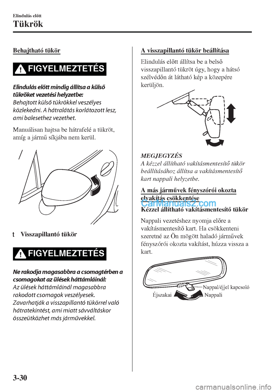 MAZDA MODEL MX-5 2017  Kezelési útmutató (in Hungarian) Behajtható tükör
FIGYELMEZTETÉS
Elindulás előtt mindig állítsa a külső
tükröket vezetési helyzetbe:
Behajtott külső tükrökkel veszélyes
közlekedni. A hátralátás korlátozott lesz