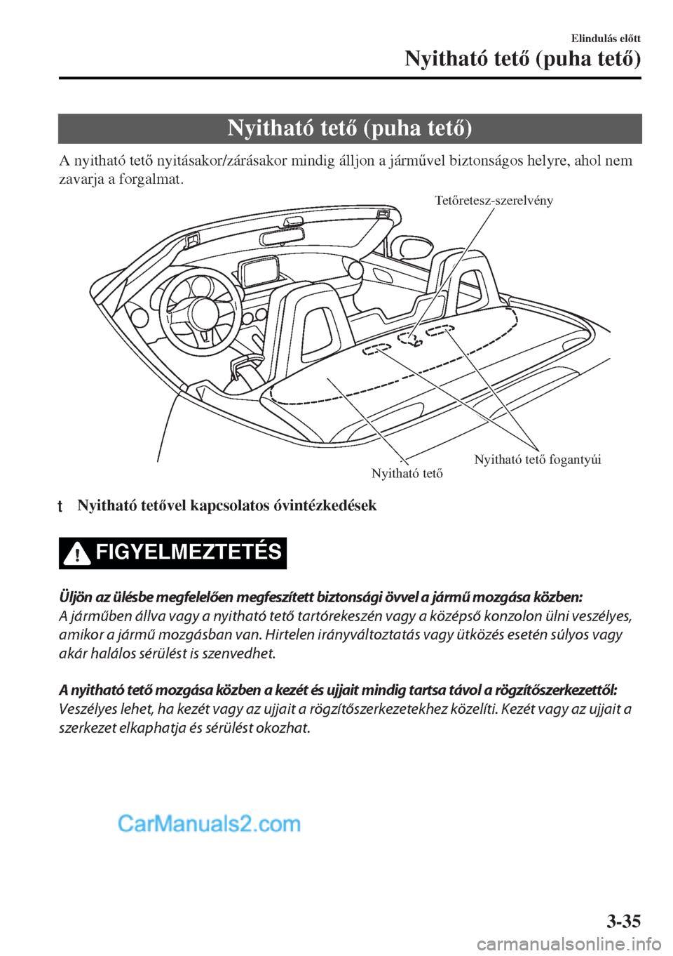 MAZDA MODEL MX-5 2017  Kezelési útmutató (in Hungarian) Nyitható tet (puha tet)
A nyitható tet nyitásakor/zárásakor mindig álljon a járm&vel biztonságos helyre, ahol nem
zavarja a forgalmat.
Tetőretesz-szerelvény
Nyitható tető fogantyúi