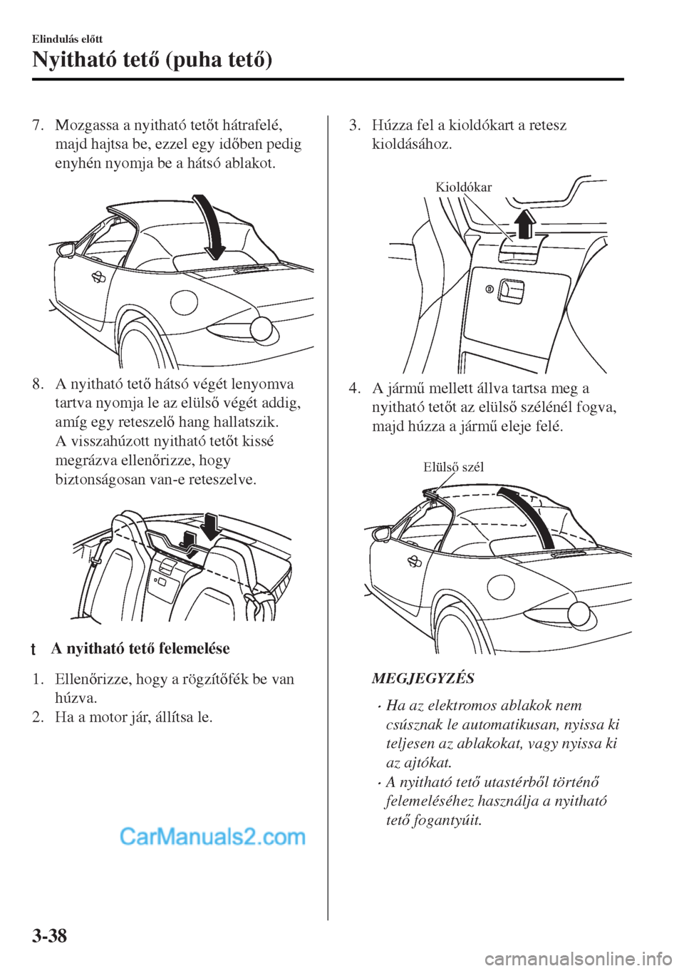 MAZDA MODEL MX-5 2017  Kezelési útmutató (in Hungarian) 7. Mozgassa a nyitható tett hátrafelé,
majd hajtsa be, ezzel egy idben pedig
enyhén nyomja be a hátsó ablakot.
 
8. A nyitható tet hátsó végét lenyomva
tartva nyomja le az elüls v