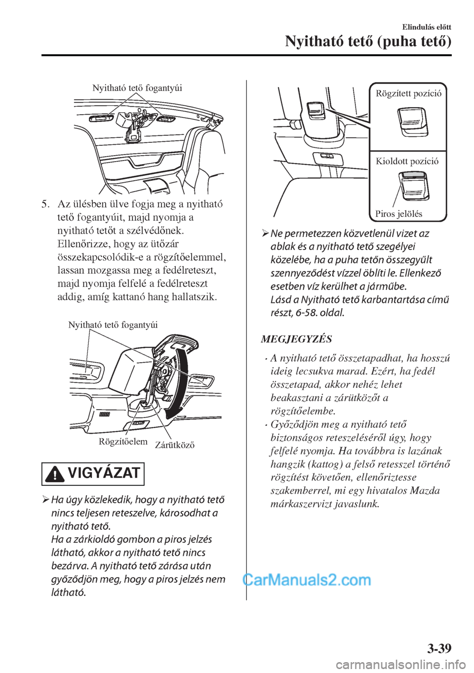 MAZDA MODEL MX-5 2017  Kezelési útmutató (in Hungarian) Nyitható tető fogantyúi
5. Az ülésben ülve fogja meg a nyitható
tet fogantyúit, majd nyomja a
nyitható tett a szélvédnek.
Ellenrizze, hogy az ützár
összekapcsolódik-e a rögz