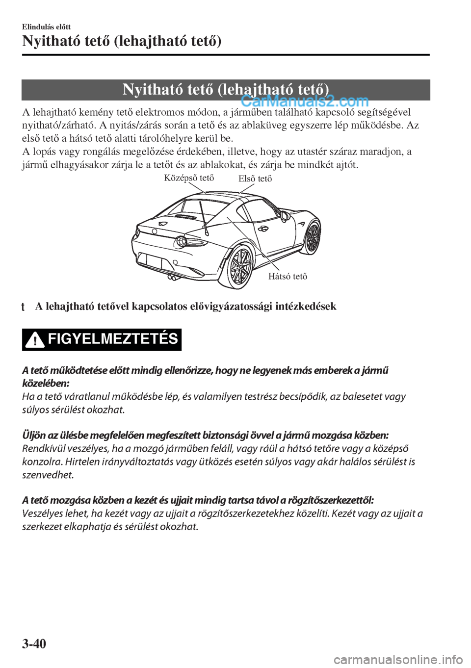 MAZDA MODEL MX-5 2017  Kezelési útmutató (in Hungarian) Nyitható tet (lehajtható tet)
A lehajtható kemény tet elektromos módon, a járm&ben található kapcsoló segítségével
nyitható/zárható. A nyitás/zárás során a tet és az ablak