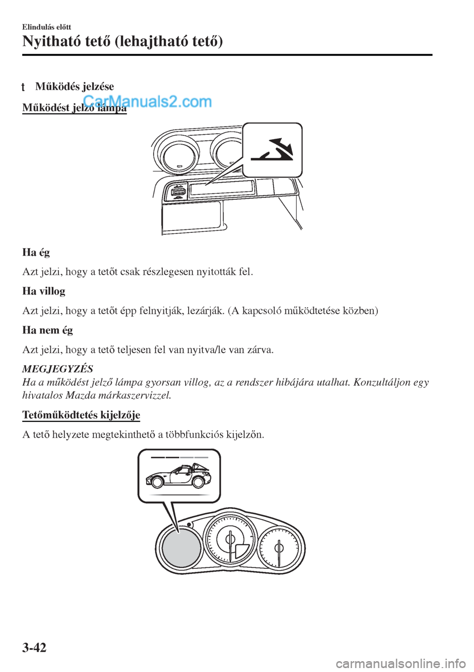 MAZDA MODEL MX-5 2017  Kezelési útmutató (in Hungarian) tM&ködés jelzése
M&ködést jelz lámpa
Ha ég
Azt jelzi, hogy a tett csak részlegesen nyitották fel.
Ha villog
Azt jelzi, hogy a tett épp felnyitják, lezárják. (A kapcsoló m&ködte