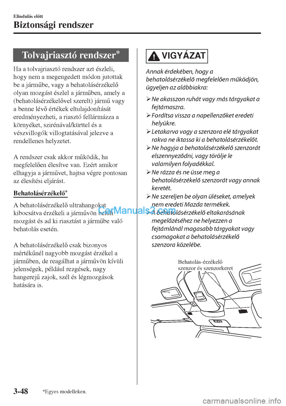 MAZDA MODEL MX-5 2017  Kezelési útmutató (in Hungarian) Tolvajriasztó rendszer*
Ha a tolvajriasztó rendszer azt észleli,
hogy nem a megengedett módon jutottak
be a járm&be, vagy a behatolásérzékel
olyan mozgást észlel a járm&ben, amely a
(be