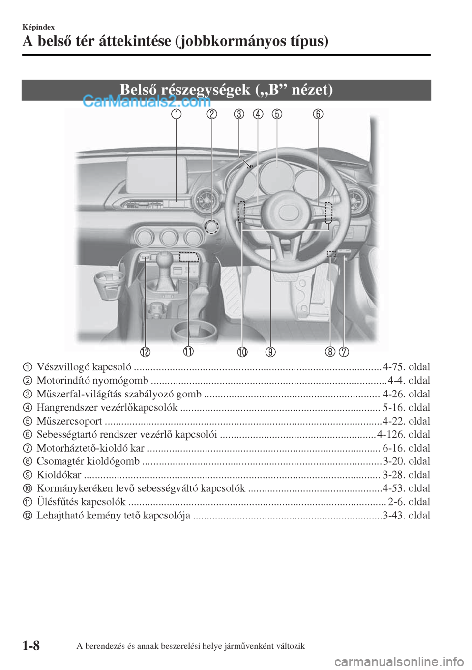MAZDA MODEL MX-5 2017  Kezelési útmutató (in Hungarian) Bels részegységek („B” nézet)
pVészvillogó kapcsoló .......................................................................................... 4-75. oldal
qMotorindító nyomógomb .....