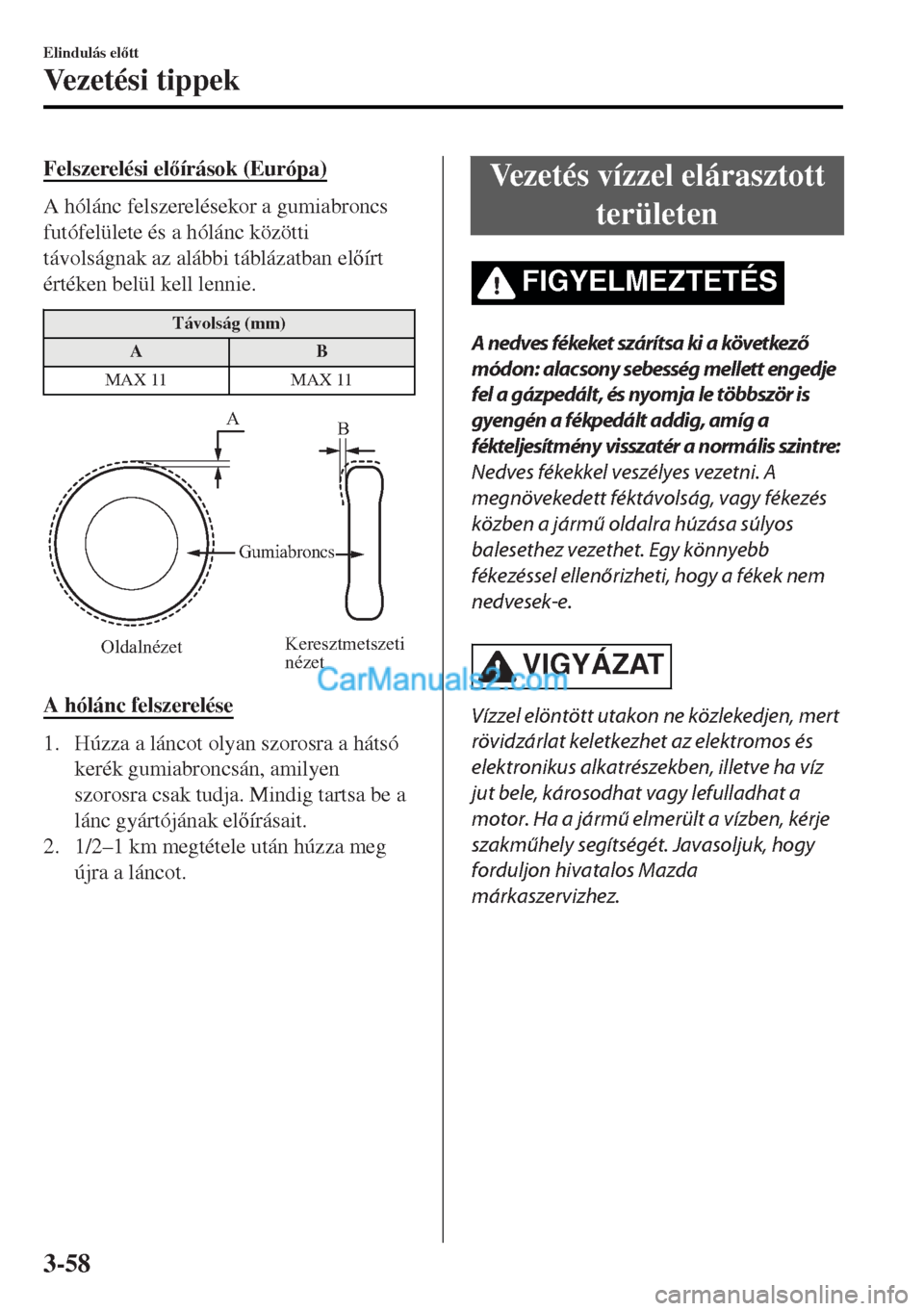 MAZDA MODEL MX-5 2017  Kezelési útmutató (in Hungarian) Felszerelési elírások (Európa)
A hólánc felszerelésekor a gumiabroncs
futófelülete és a hólánc közötti
távolságnak az alábbi táblázatban elírt
értéken belül kell lennie.
Tá