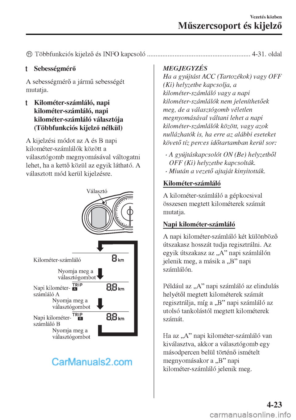 MAZDA MODEL MX-5 2017  Kezelési útmutató (in Hungarian) zTöbbfunkciós kijelz és INFO kapcsoló ............................................................ 4-31. oldal
tSebességmér
A sebességmér a járm& sebességét
mutatja.
tKilométer-sz