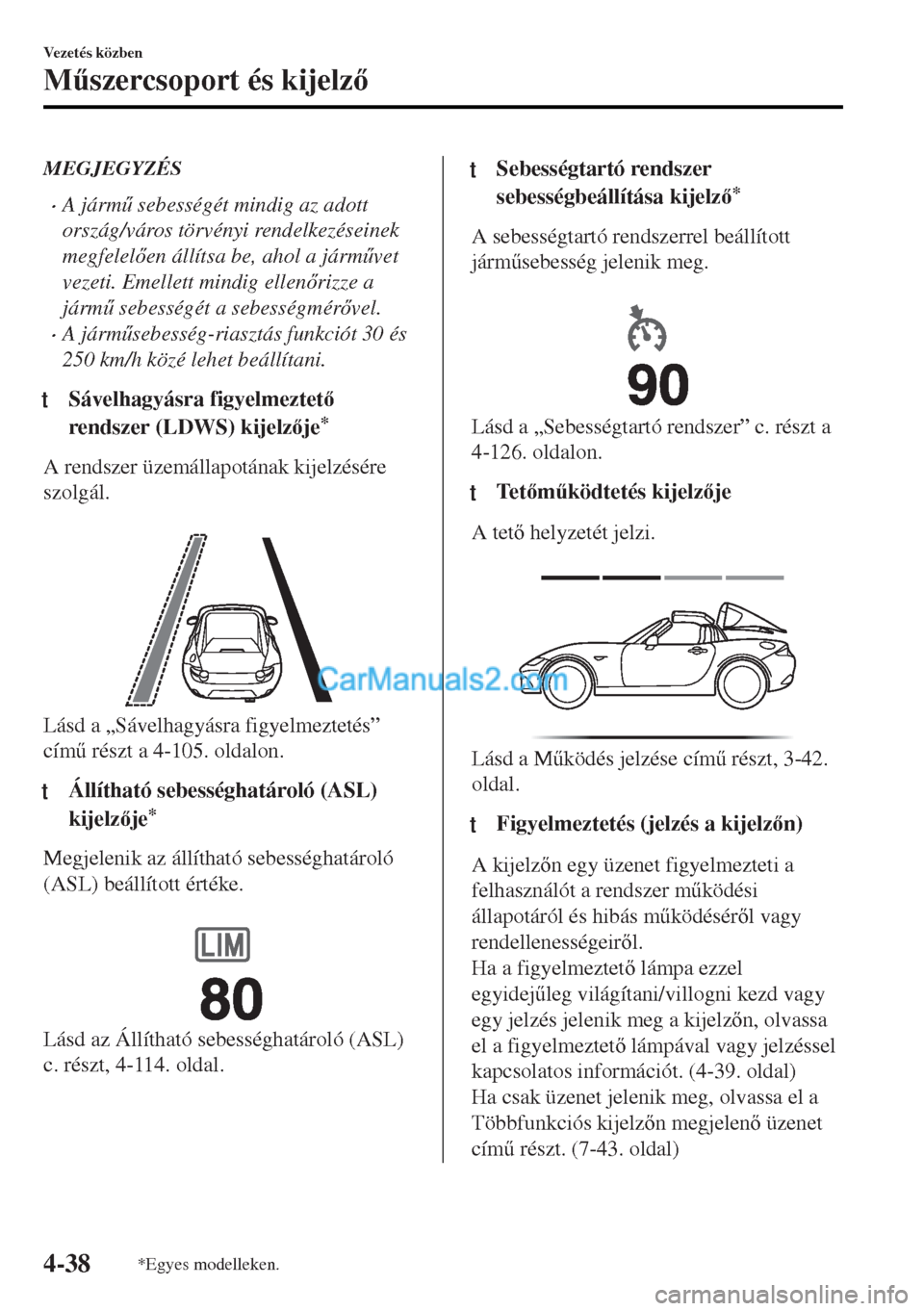 MAZDA MODEL MX-5 2017  Kezelési útmutató (in Hungarian) MEGJEGYZÉS
•A járm& sebességét mindig az adott
ország/város törvényi rendelkezéseinek
megfelelen állítsa be, ahol a járm&vet
vezeti. Emellett mindig ellenrizze a
járm& sebesség