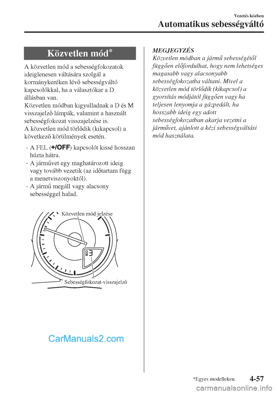 MAZDA MODEL MX-5 2017  Kezelési útmutató (in Hungarian) Közvetlen mód*
A közvetlen mód a sebességfokozatok
ideiglenesen váltására szolgál a
kormánykeréken lév sebességváltó
kapcsolókkal, ha a választókar a D
állásban van.
Közvetlen m