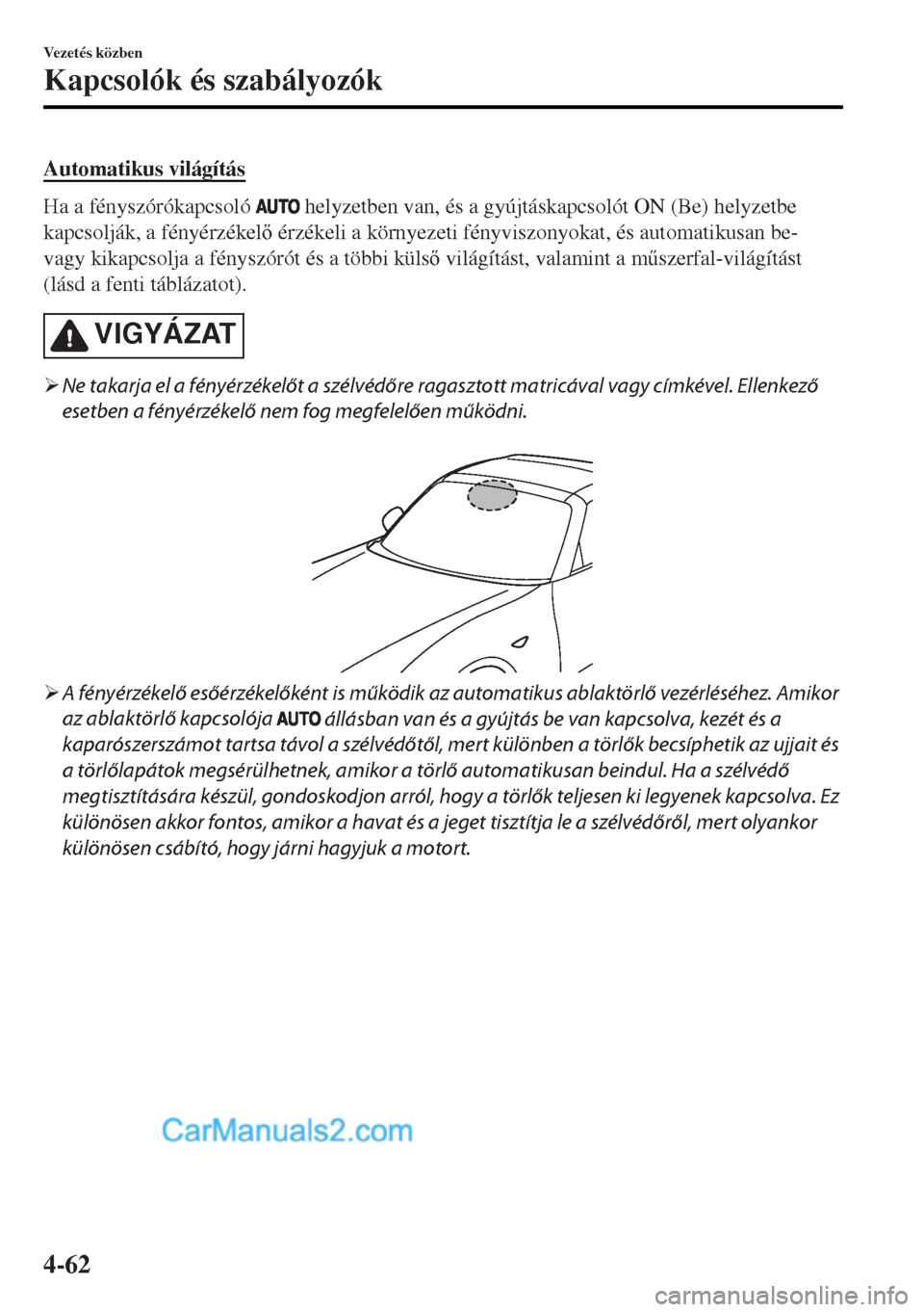 MAZDA MODEL MX-5 2017  Kezelési útmutató (in Hungarian) Automatikus világítás
Ha a fényszórókapcsoló  helyzetben van, és a gyújtáskapcsolót ON (Be) helyzetbe
kapcsolják, a fényérzékel érzékeli a környezeti fényviszonyokat, és automati