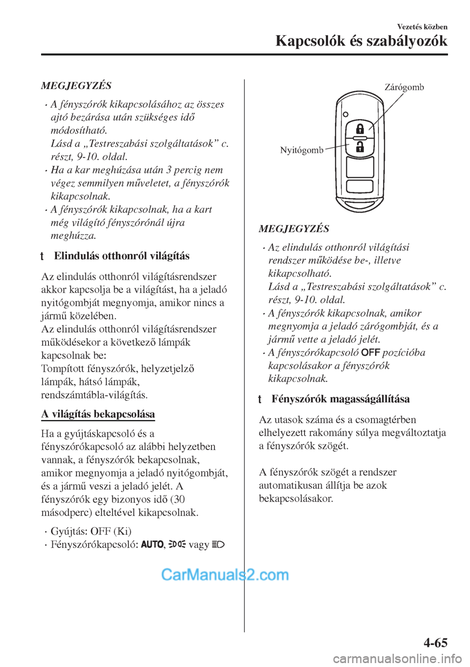 MAZDA MODEL MX-5 2017  Kezelési útmutató (in Hungarian) MEGJEGYZÉS
•A fényszórók kikapcsolásához az összes
ajtó bezárása után szükséges id
módosítható.
Lásd a „Testreszabási szolgáltatások” c.
részt, 9-10. oldal.
•Ha a kar me
