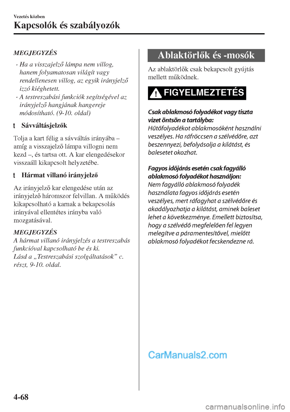 MAZDA MODEL MX-5 2017  Kezelési útmutató (in Hungarian) MEGJEGYZÉS
•Ha a visszajelz lámpa nem villog,
hanem folyamatosan világít vagy
rendellenesen villog, az egyik irányjelz
izzó kiéghetett.
•A testreszabási funkciók segítségével az
ir